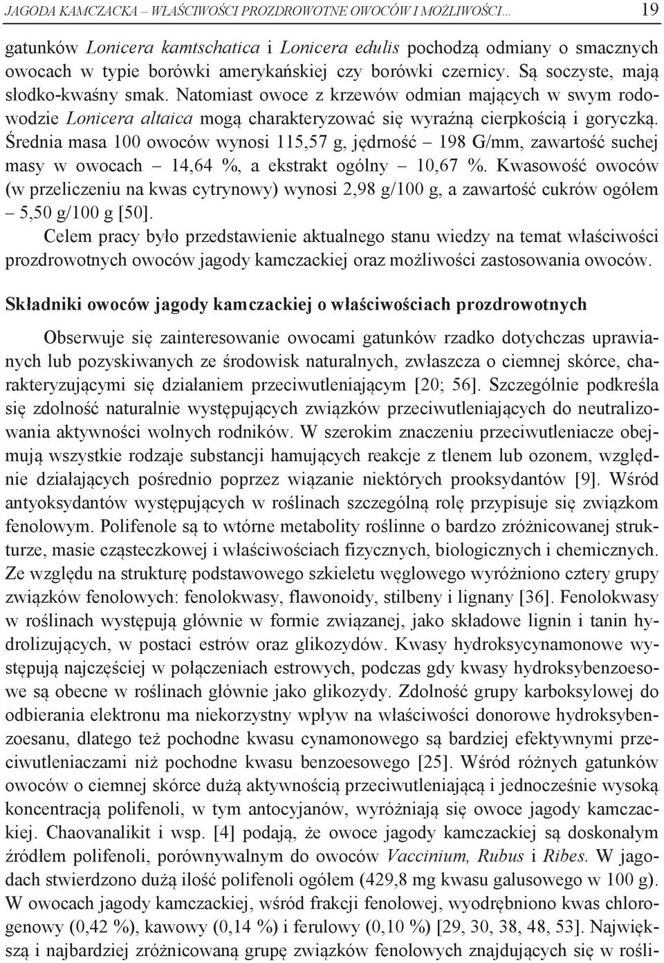 Średnia masa 100 owoców wynosi 115,57 g, jędrność 198 G/mm, zawartość suchej masy w owocach 14,64 %, a ekstrakt ogólny 10,67 %.