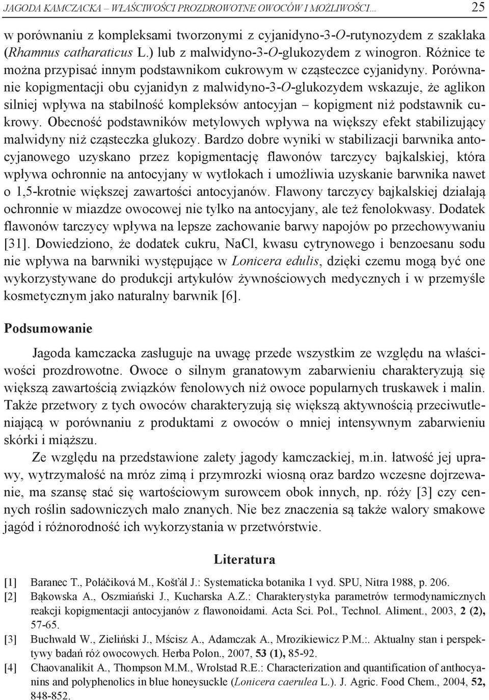 Porównanie kopigmentacji obu cyjanidyn z malwidyno-3-o-glukozydem wskazuje, że aglikon silniej wpływa na stabilność kompleksów antocyjan kopigment niż podstawnik cukrowy.