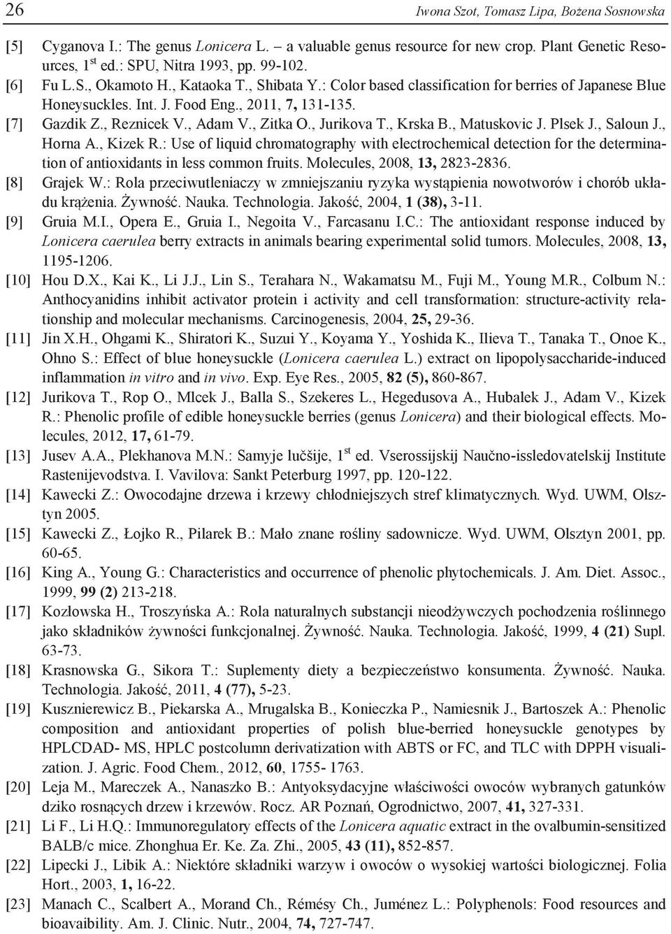 , Krska B., Matuskovic J. Plsek J., Saloun J., Horna A., Kizek R.: Use of liquid chromatography with electrochemical detection for the determination of antioxidants in less common fruits.