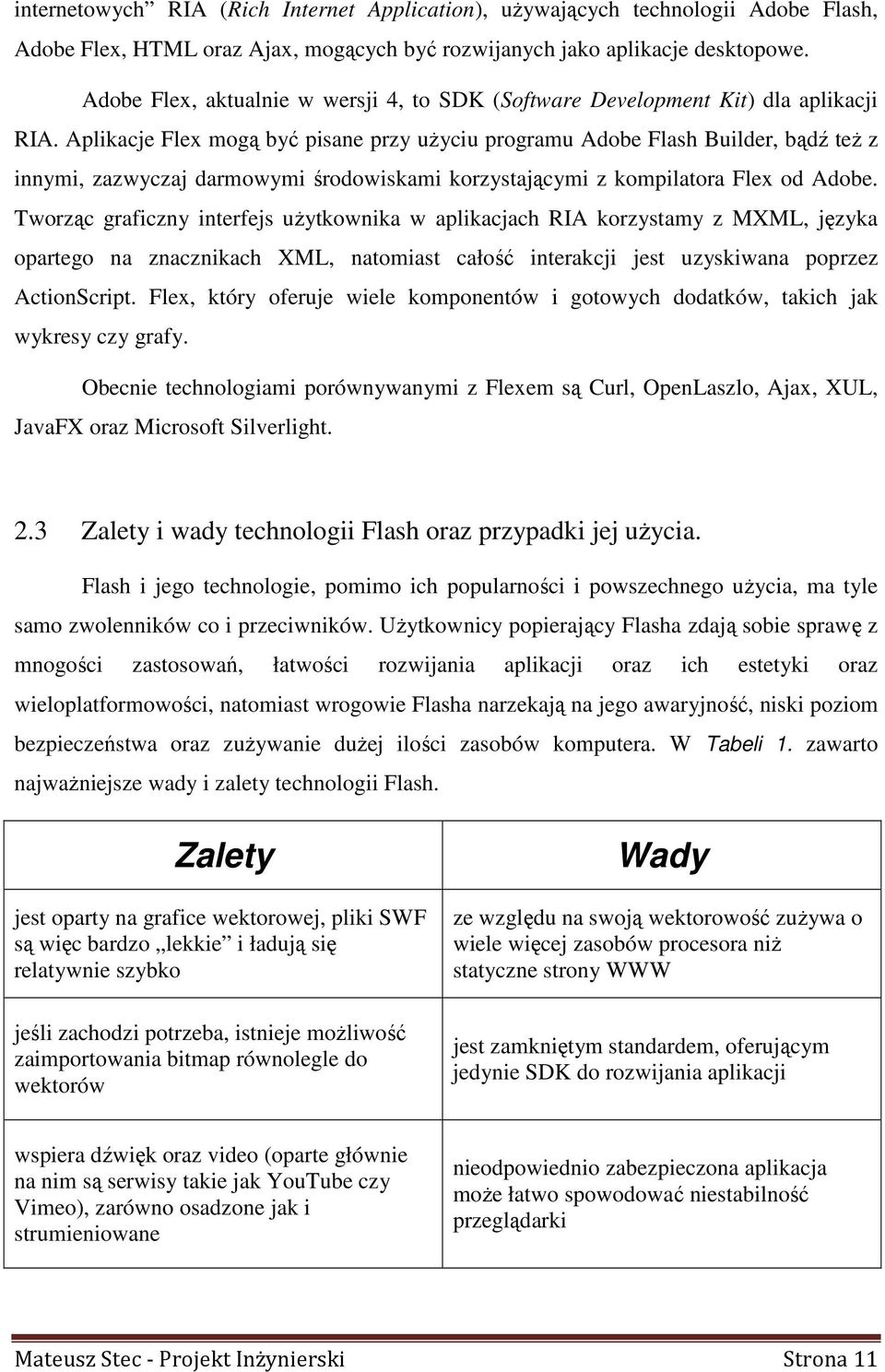 Aplikacje Flex mogą być pisane przy uŝyciu programu Adobe Flash Builder, bądź teŝ z innymi, zazwyczaj darmowymi środowiskami korzystającymi z kompilatora Flex od Adobe.