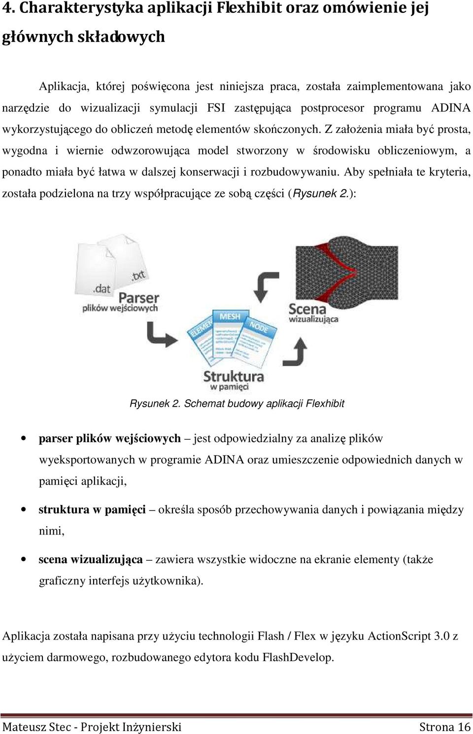 Z załoŝenia miała być prosta, wygodna i wiernie odwzorowująca model stworzony w środowisku obliczeniowym, a ponadto miała być łatwa w dalszej konserwacji i rozbudowywaniu.