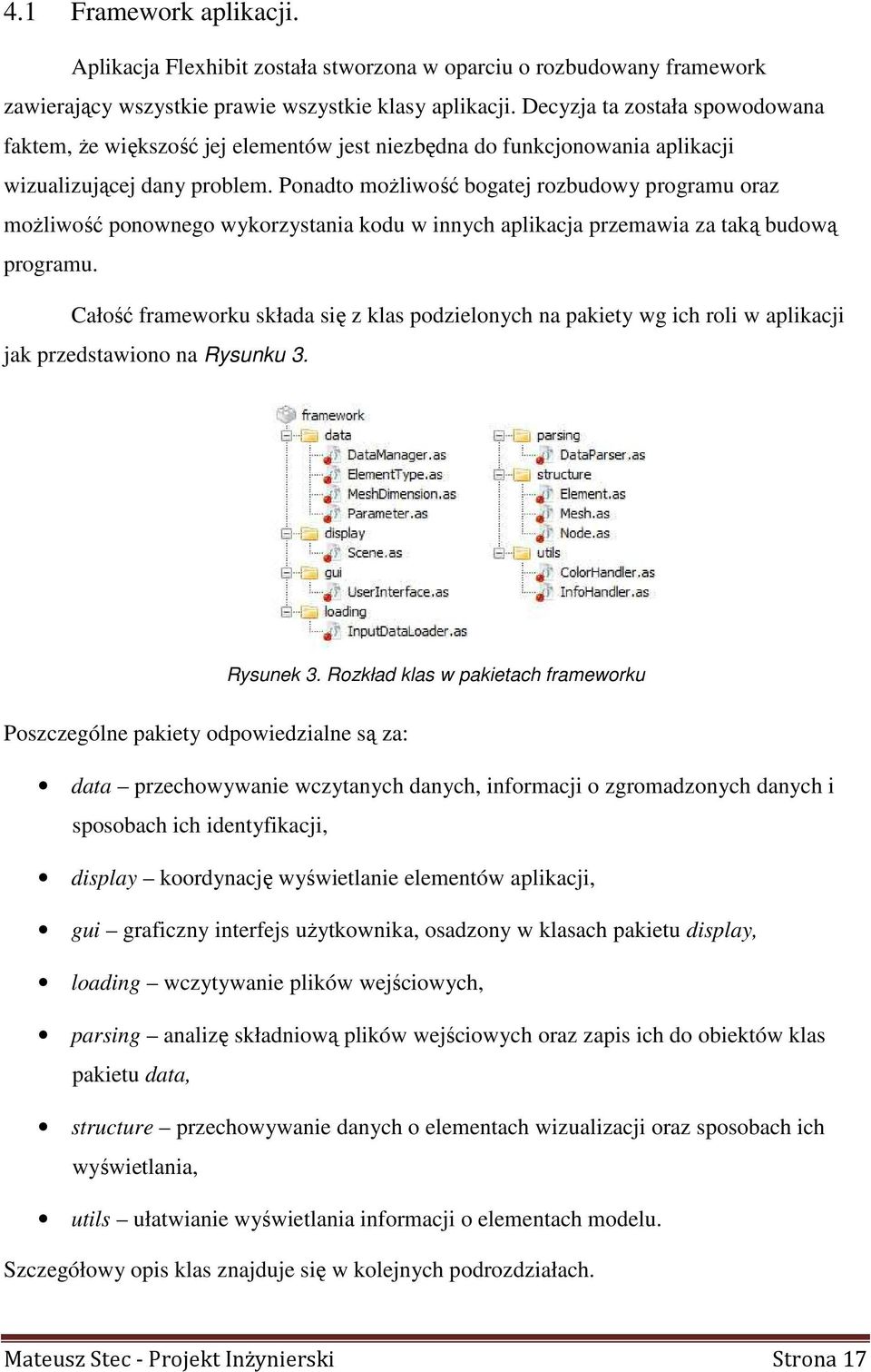 Ponadto moŝliwość bogatej rozbudowy programu oraz moŝliwość ponownego wykorzystania kodu w innych aplikacja przemawia za taką budową programu.