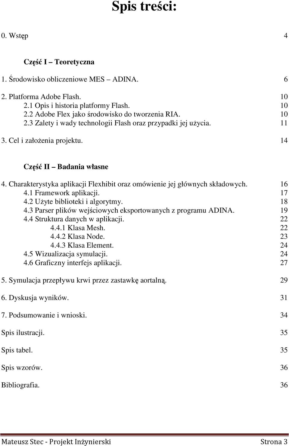 Charakterystyka aplikacji Flexhibit oraz omówienie jej głównych składowych. 16 4.1 Framework aplikacji. 17 4.2 UŜyte biblioteki i algorytmy. 18 4.