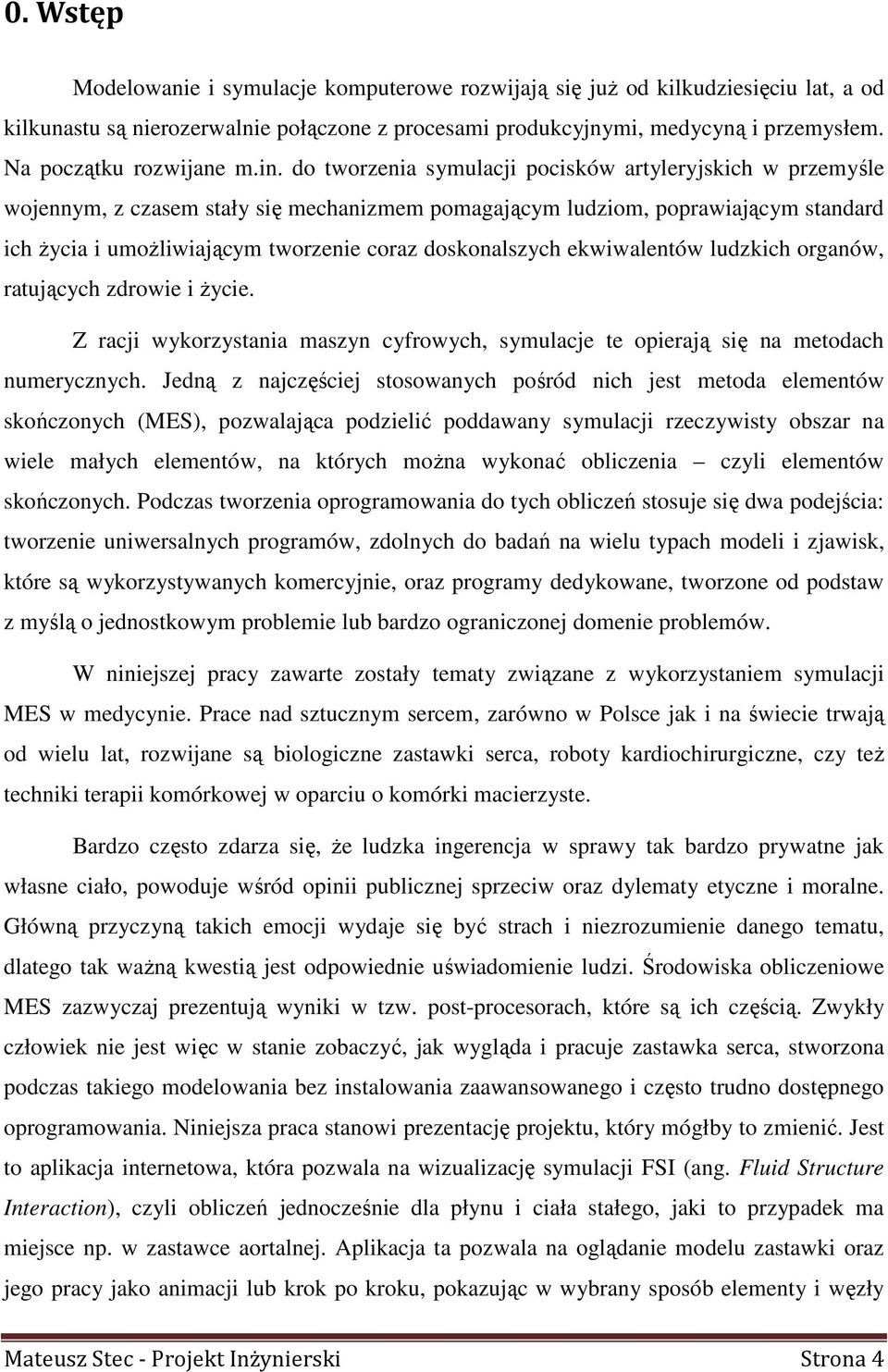 do tworzenia symulacji pocisków artyleryjskich w przemyśle wojennym, z czasem stały się mechanizmem pomagającym ludziom, poprawiającym standard ich Ŝycia i umoŝliwiającym tworzenie coraz