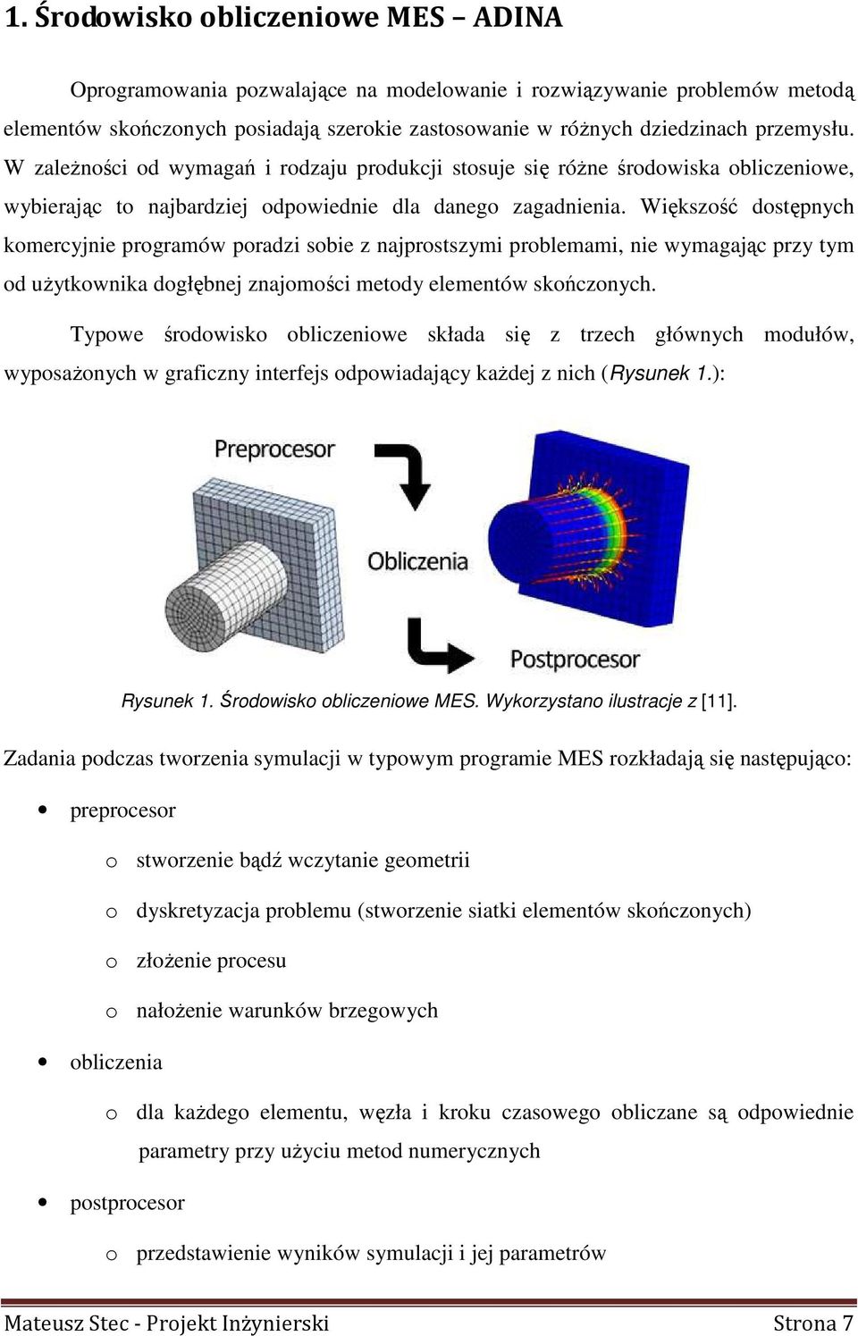 Większość dostępnych komercyjnie programów poradzi sobie z najprostszymi problemami, nie wymagając przy tym od uŝytkownika dogłębnej znajomości metody elementów skończonych.