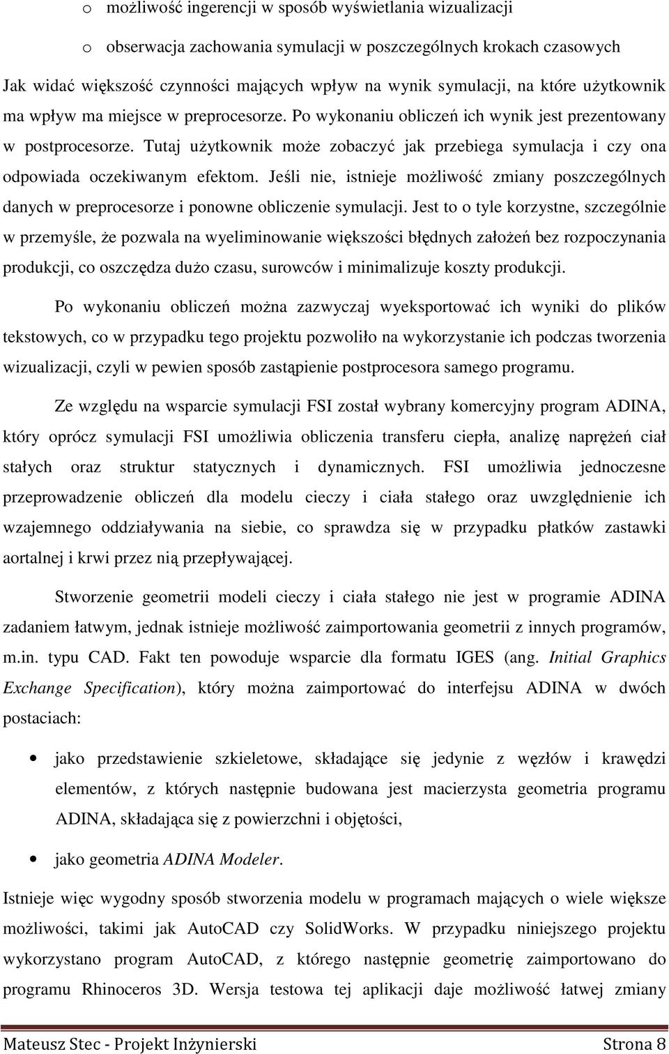 Tutaj uŝytkownik moŝe zobaczyć jak przebiega symulacja i czy ona odpowiada oczekiwanym efektom.