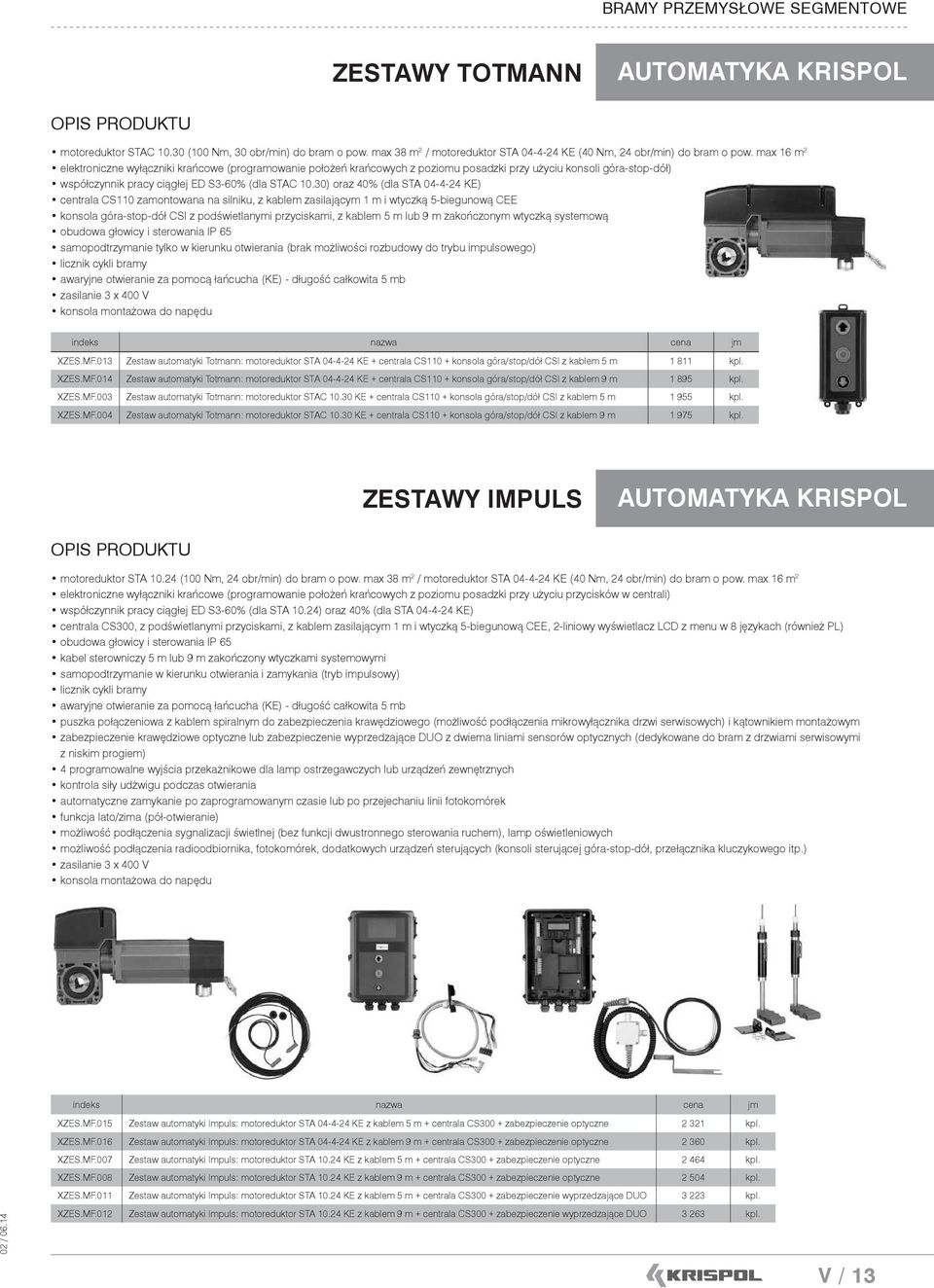 30) oraz 40% (dla STA 04-4-24 KE) centrala CS110 zamontowana na silniku, z kablem zasilającym 1 m i wtyczką 5-biegunową CEE konsola góra-stop-dół CSI z podświetlanymi przyciskami, z kablem 5 m lub 9