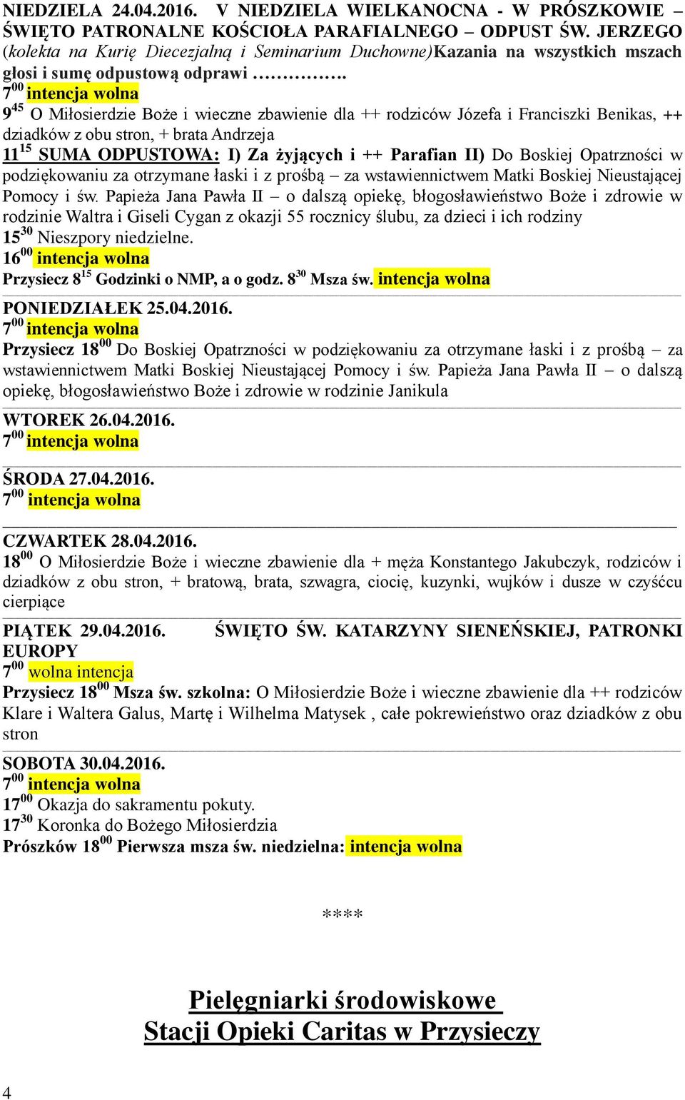 9 45 O Miłosierdzie Boże i wieczne zbawienie dla ++ rodziców Józefa i Franciszki Benikas, ++ dziadków z obu stron, + brata Andrzeja 11 15 SUMA ODPUSTOWA: I) Za żyjących i ++ Parafian II) Do Boskiej