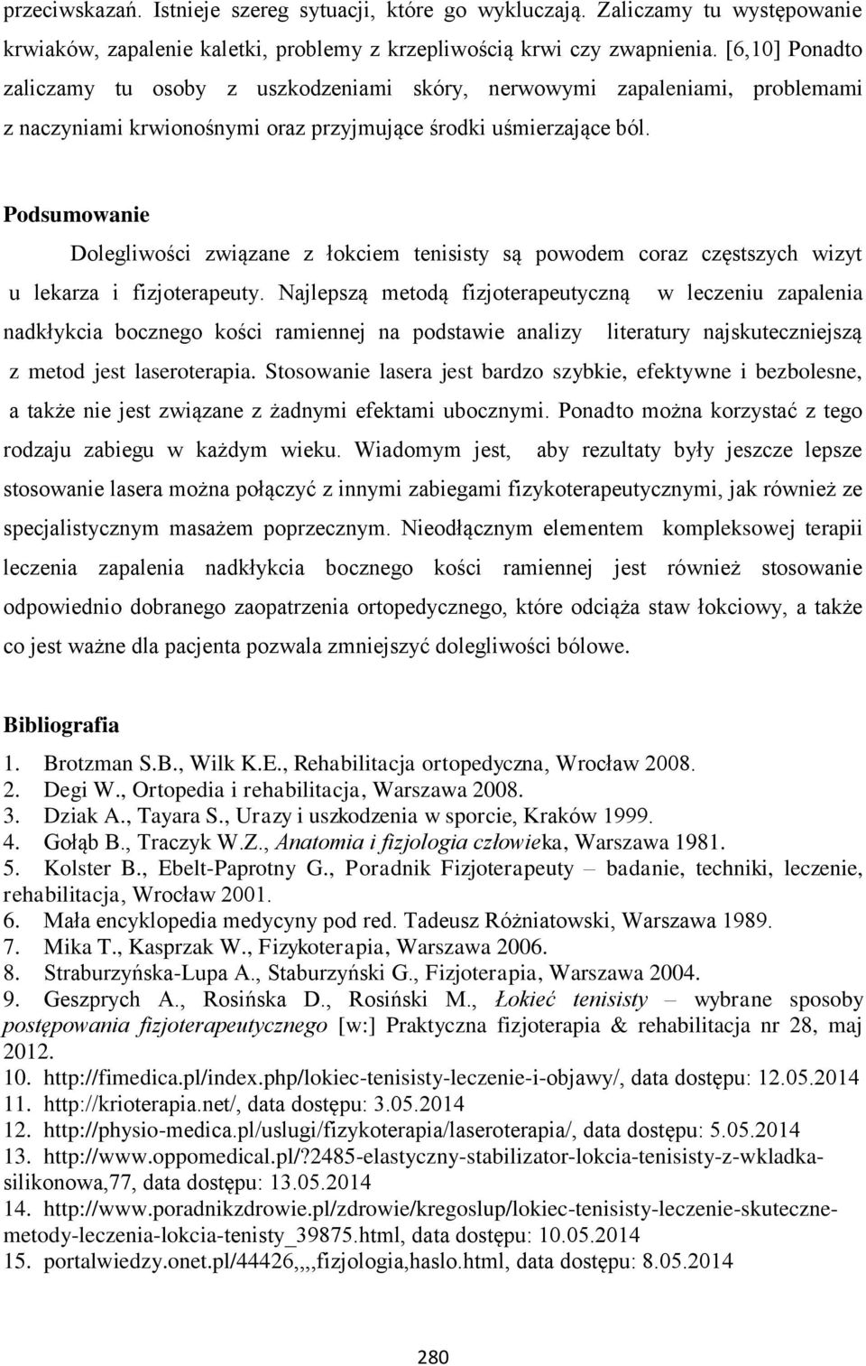 Podsumowanie Dolegliwości związane z łokciem tenisisty są powodem coraz częstszych wizyt u lekarza i fizjoterapeuty.