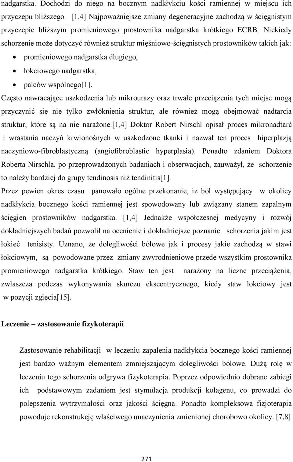 Niekiedy schorzenie może dotyczyć również struktur mięśniowo-ścięgnistych prostowników takich jak: promieniowego nadgarstka długiego, łokciowego nadgarstka, palców wspólnego[1].