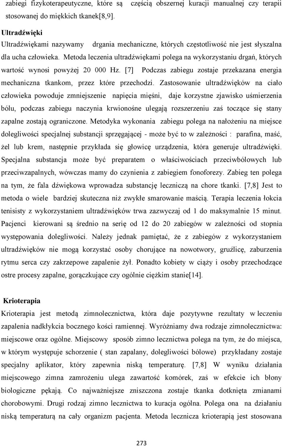 Metoda leczenia ultradźwiękami polega na wykorzystaniu drgań, których wartość wynosi powyżej 20 000 Hz. [7] Podczas zabiegu zostaje przekazana energia mechaniczna tkankom, przez które przechodzi.