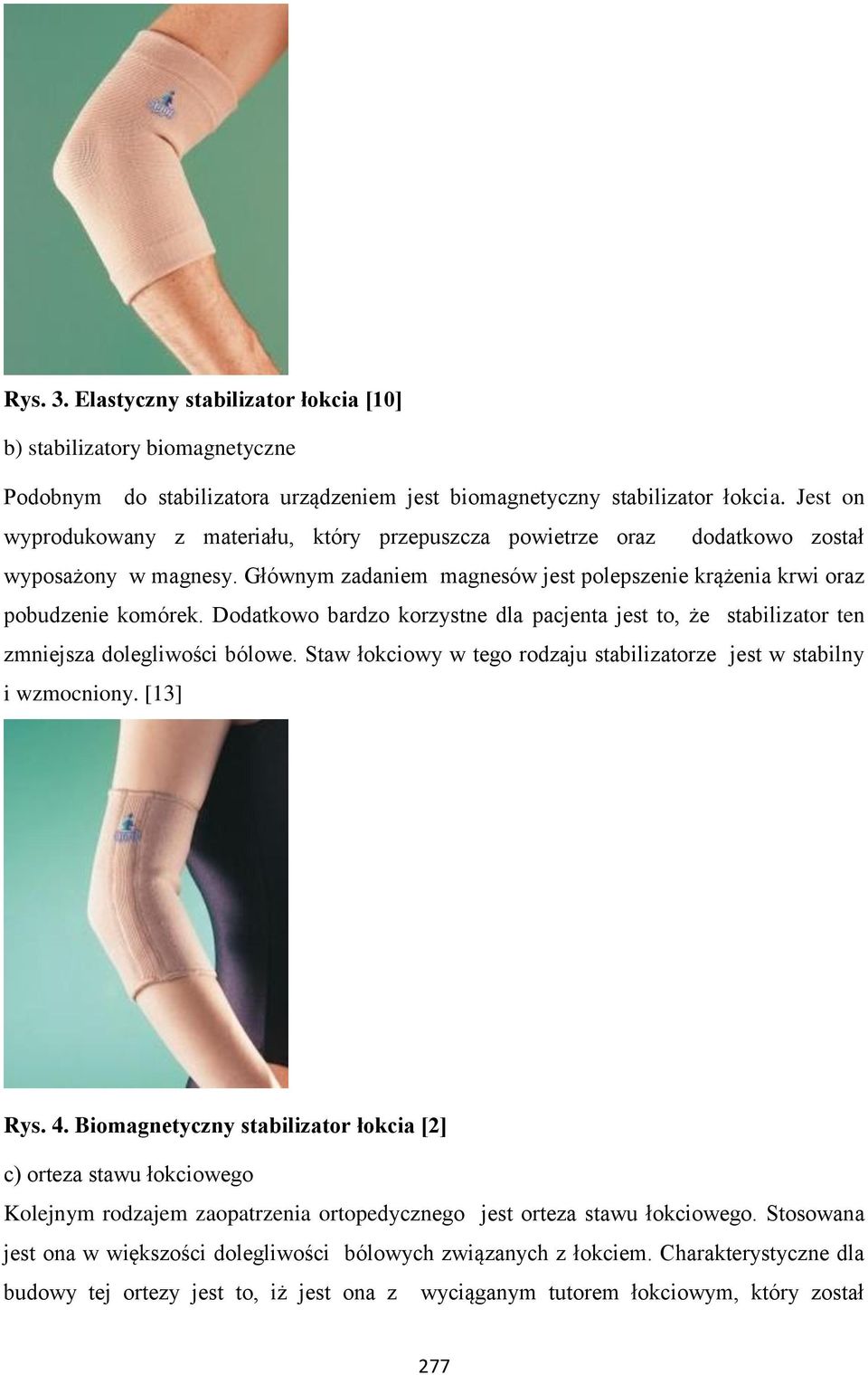 Dodatkowo bardzo korzystne dla pacjenta jest to, że stabilizator ten zmniejsza dolegliwości bólowe. Staw łokciowy w tego rodzaju stabilizatorze jest w stabilny i wzmocniony. [13] Rys. 4.