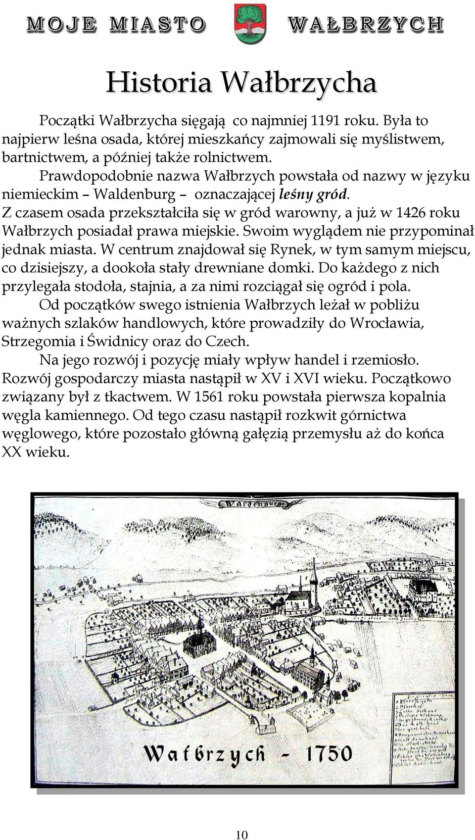 Z czasem osada przekształciła się w gród warowny, a już w 1426 roku Wałbrzych posiadał prawa miejskie. Swoim wyglądem nie przypominał jednak miasta.