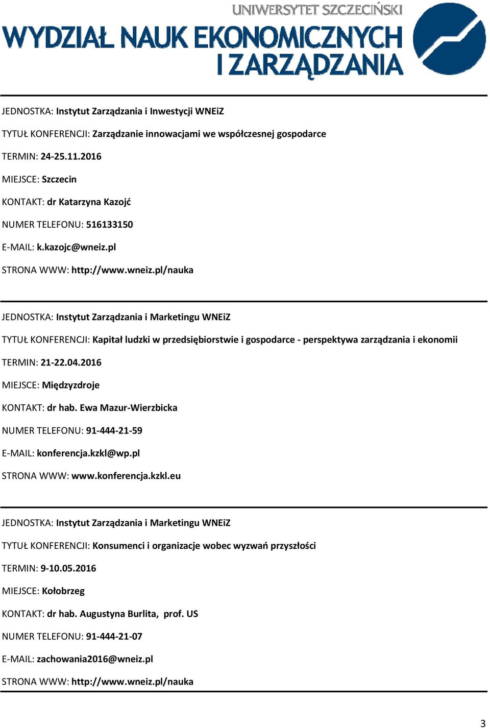 pl JEDNOSTKA: Instytut Zarządzania i Marketingu WNEiZ TYTUŁ KONFERENCJI: Kapitał ludzki w przedsiębiorstwie i gospodarce perspektywa zarządzania i ekonomii TERMIN: 21 22.04.2016 KONTAKT: dr hab.