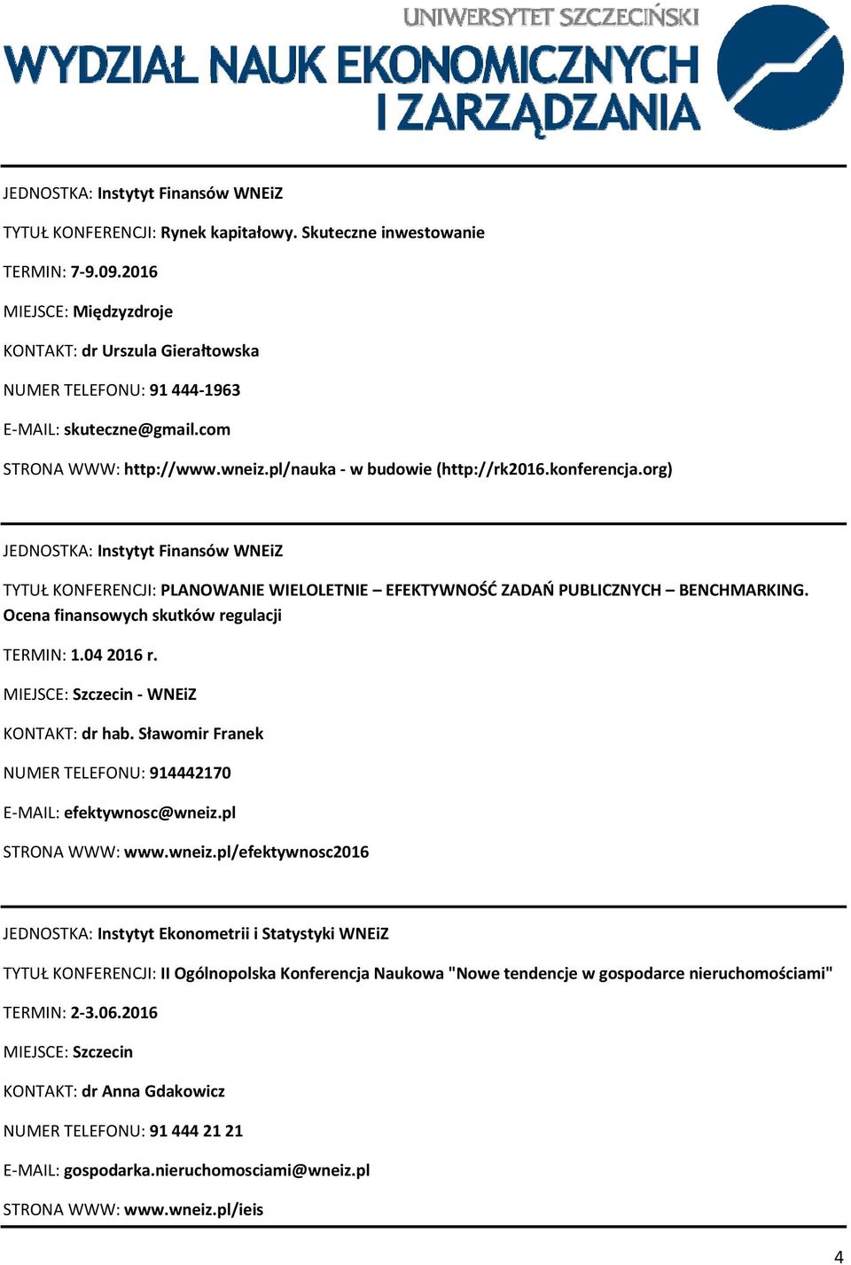 Ocena finansowych skutków regulacji TERMIN: 1.04 2016 r. WNEiZ KONTAKT: dr hab. Sławomir Franek NUMER TELEFONU: 914442170 E MAIL: efektywnosc@wneiz.