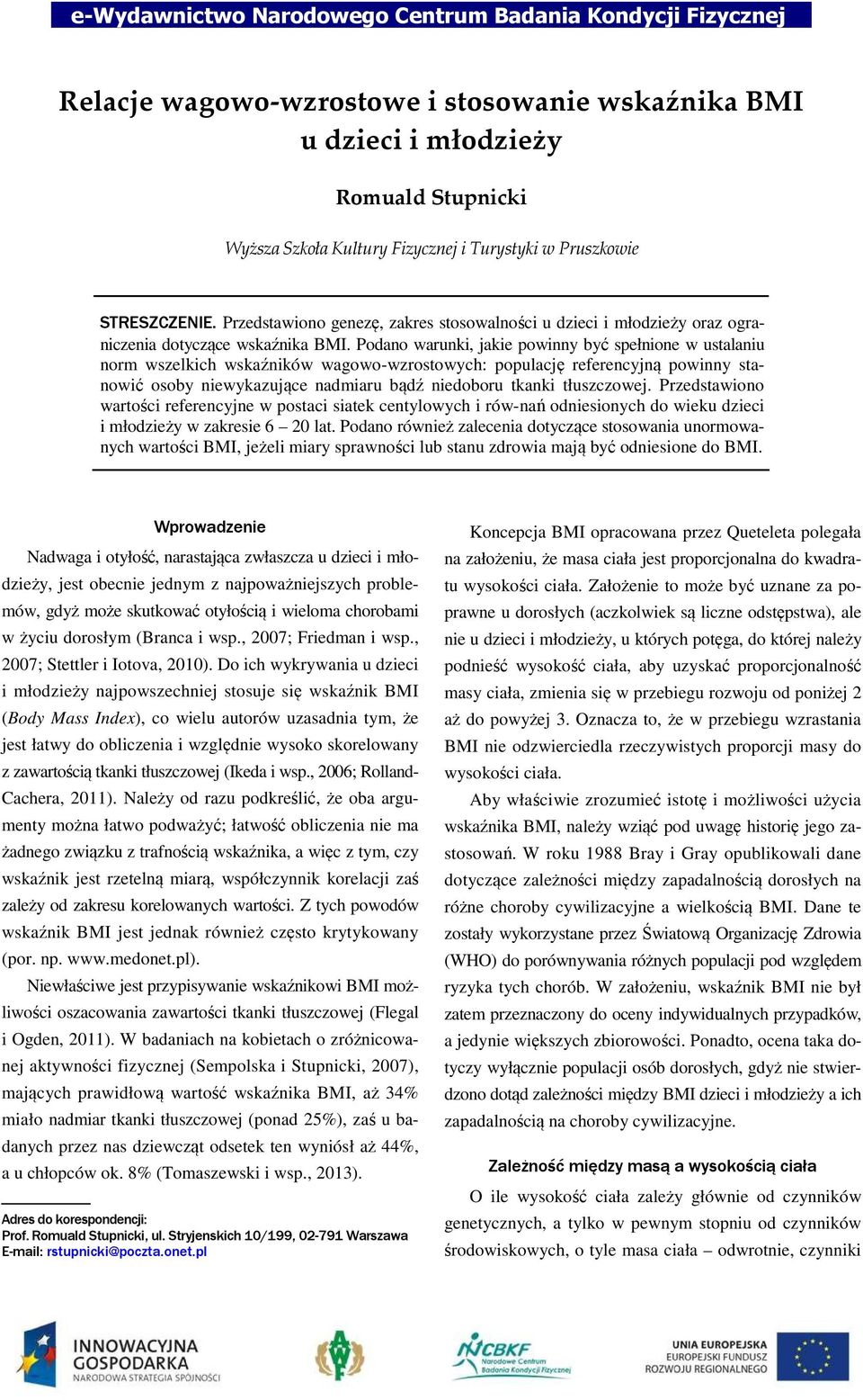 Podano warunki, jakie powinny być spełnione w ustalaniu norm wszelkich wskaźników wagowo-wzrostowych: populację referencyjną powinny stanowić osoby niewykazujące nadmiaru bądź niedoboru tkanki