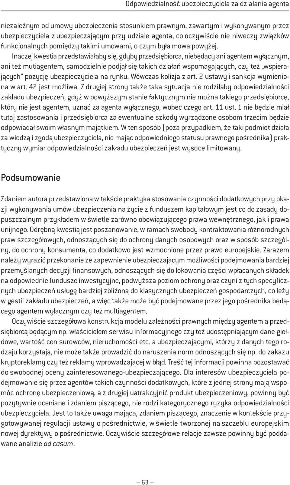 Inaczej kwestia przedstawiałaby się, gdyby przedsiębiorca, niebędący ani agentem wyłącznym, ani też mutiagentem, samodzielnie podjął się takich działań wspomagających, czy też wspierających pozycję