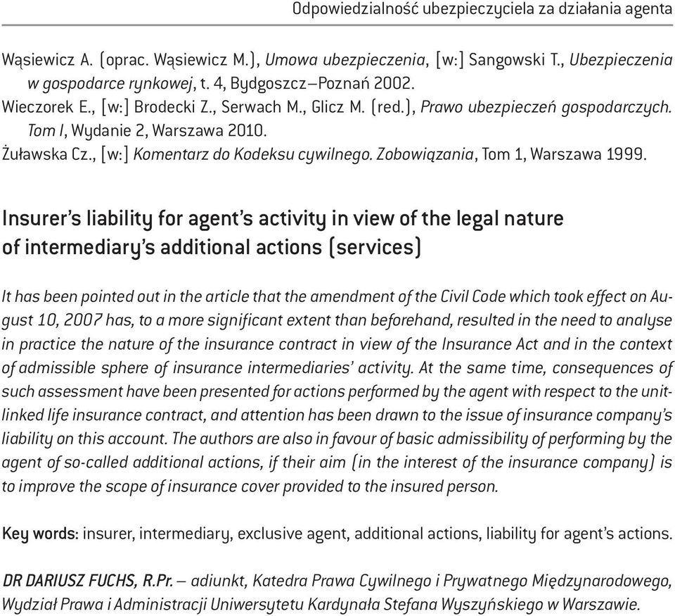 Insurer s liability for agent s activity in view of the legal nature of intermediary s additional actions (services) It has been pointed out in the article that the amendment of the Civil Code which