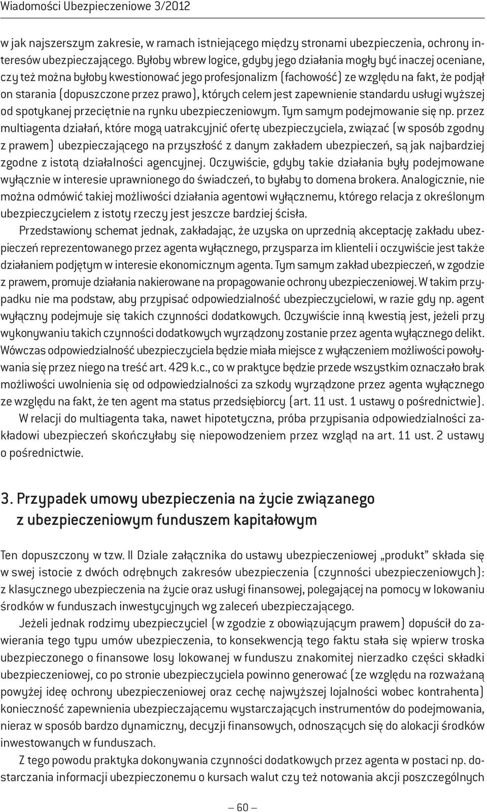 prawo), których celem jest zapewnienie standardu usługi wyższej od spotykanej przeciętnie na rynku ubezpieczeniowym. Tym samym podejmowanie się np.