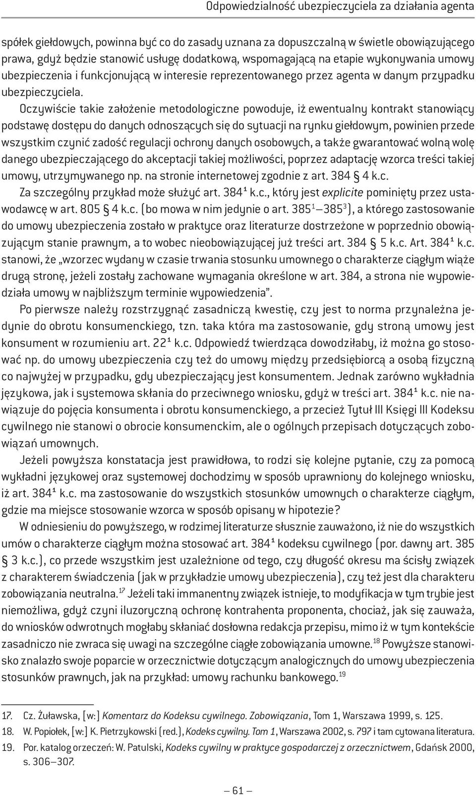 Oczywiście takie założenie metodologiczne powoduje, iż ewentualny kontrakt stanowiący podstawę dostępu do danych odnoszących się do sytuacji na rynku giełdowym, powinien przede wszystkim czynić