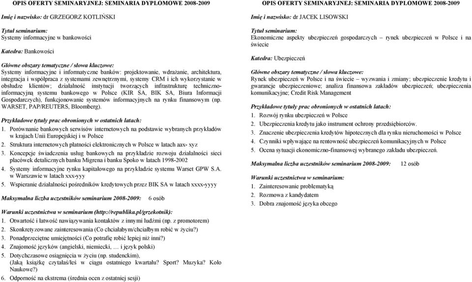 BIK SA, Biura Informacji Gospodarczych), funkcjonowanie systemów informacyjnych na rynku finansowym (np. WARSET, PAP/REUTERS, Bloomberg). 1.