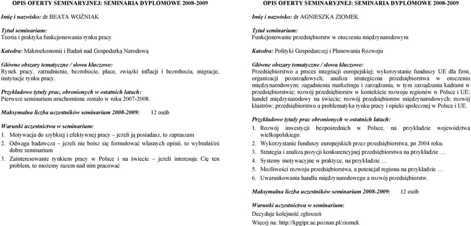 Motywacja do szybkiej i efektywnej pracy jeżeli ją posiadasz, to zapraszam 2. Odwaga badawcza jeżeli nie boisz się formułować własnych opinii, to wybrałaś/eś dobre seminarium 3.