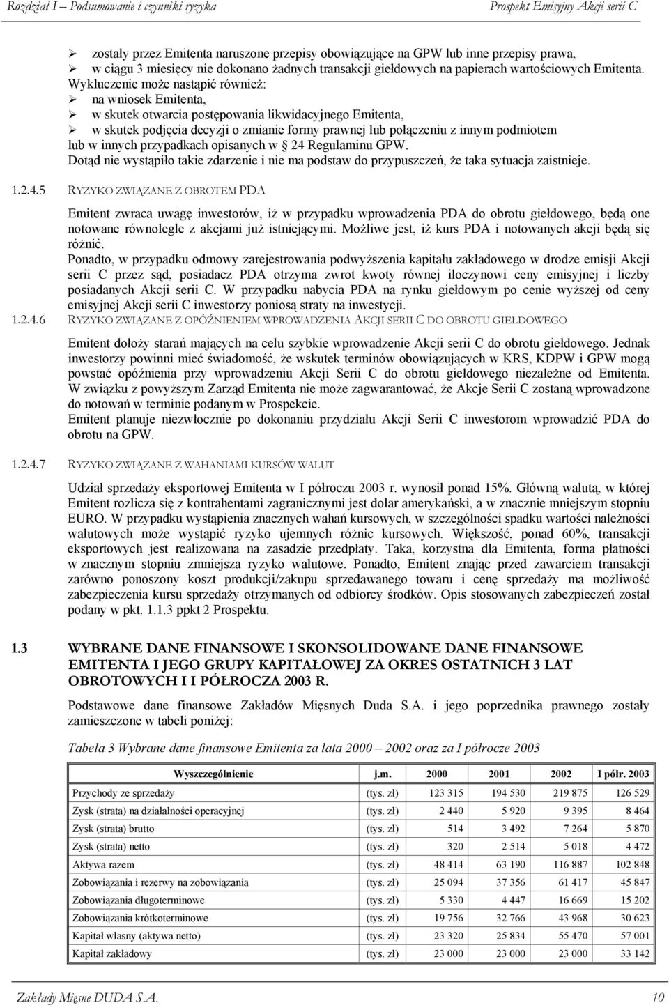 Wykluczenie może nastąpić również: na wniosek Emitenta, w skutek otwarcia postępowania likwidacyjnego Emitenta, w skutek podjęcia decyzji o zmianie formy prawnej lub połączeniu z innym podmiotem lub