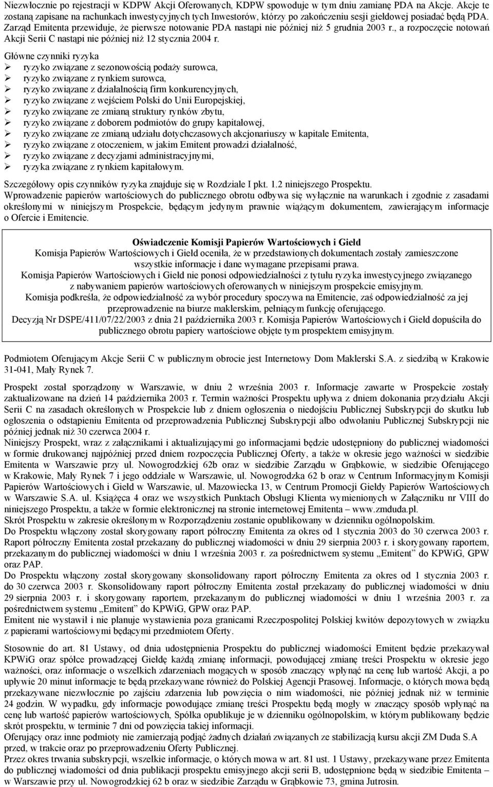 Zarząd Emitenta przewiduje, że pierwsze notowanie PDA nastąpi nie później niż 5 grudnia 2003 r., a rozpoczęcie notowań Akcji Serii C nastąpi nie później niż 12 stycznia 2004 r.