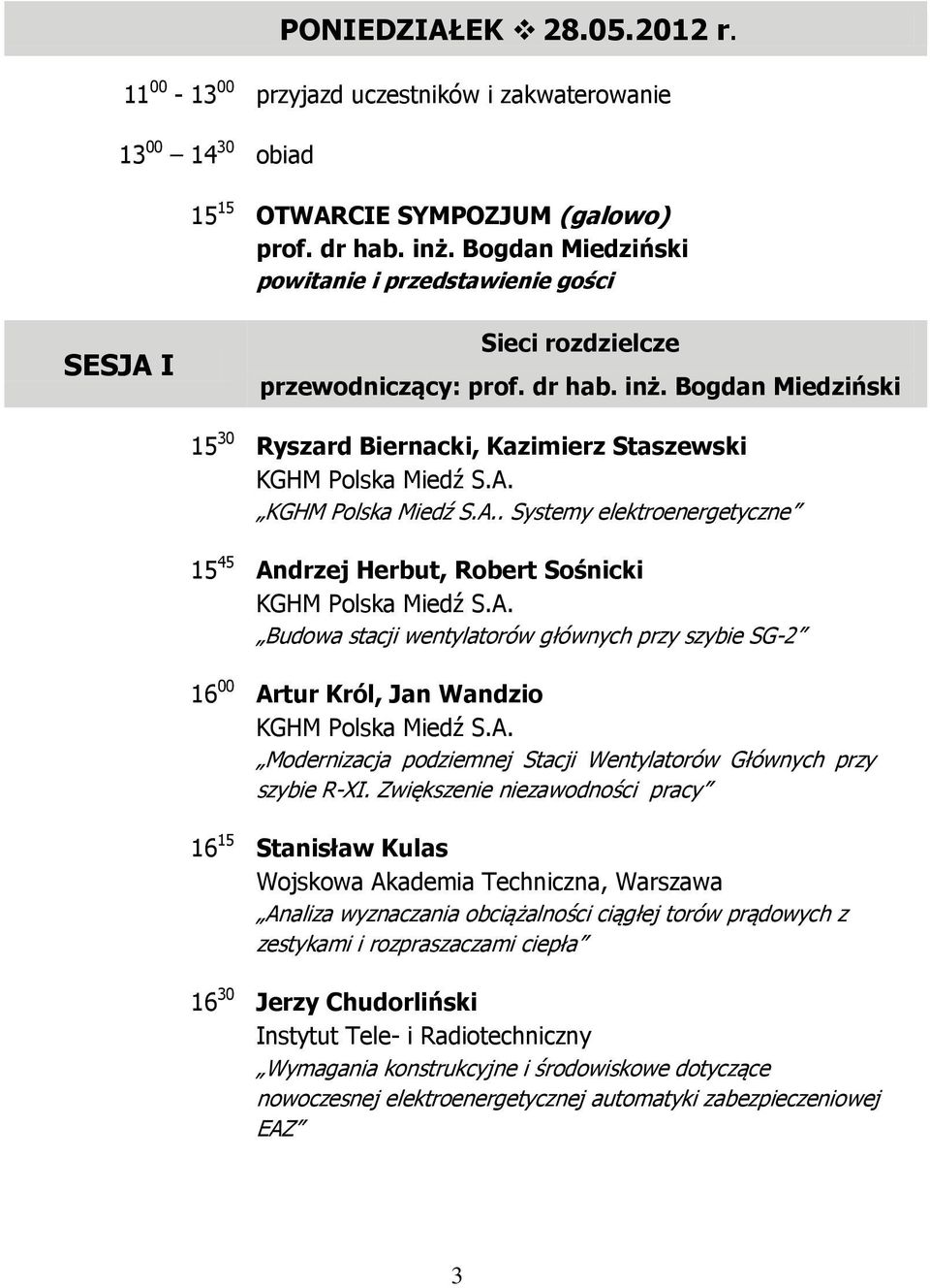 A. Budowa stacji wentylatorów głównych przy szybie SG-2 16 00 Artur Król, Jan Wandzio KGHM Polska Miedź S.A. Modernizacja podziemnej Stacji Wentylatorów Głównych przy szybie R-XI.