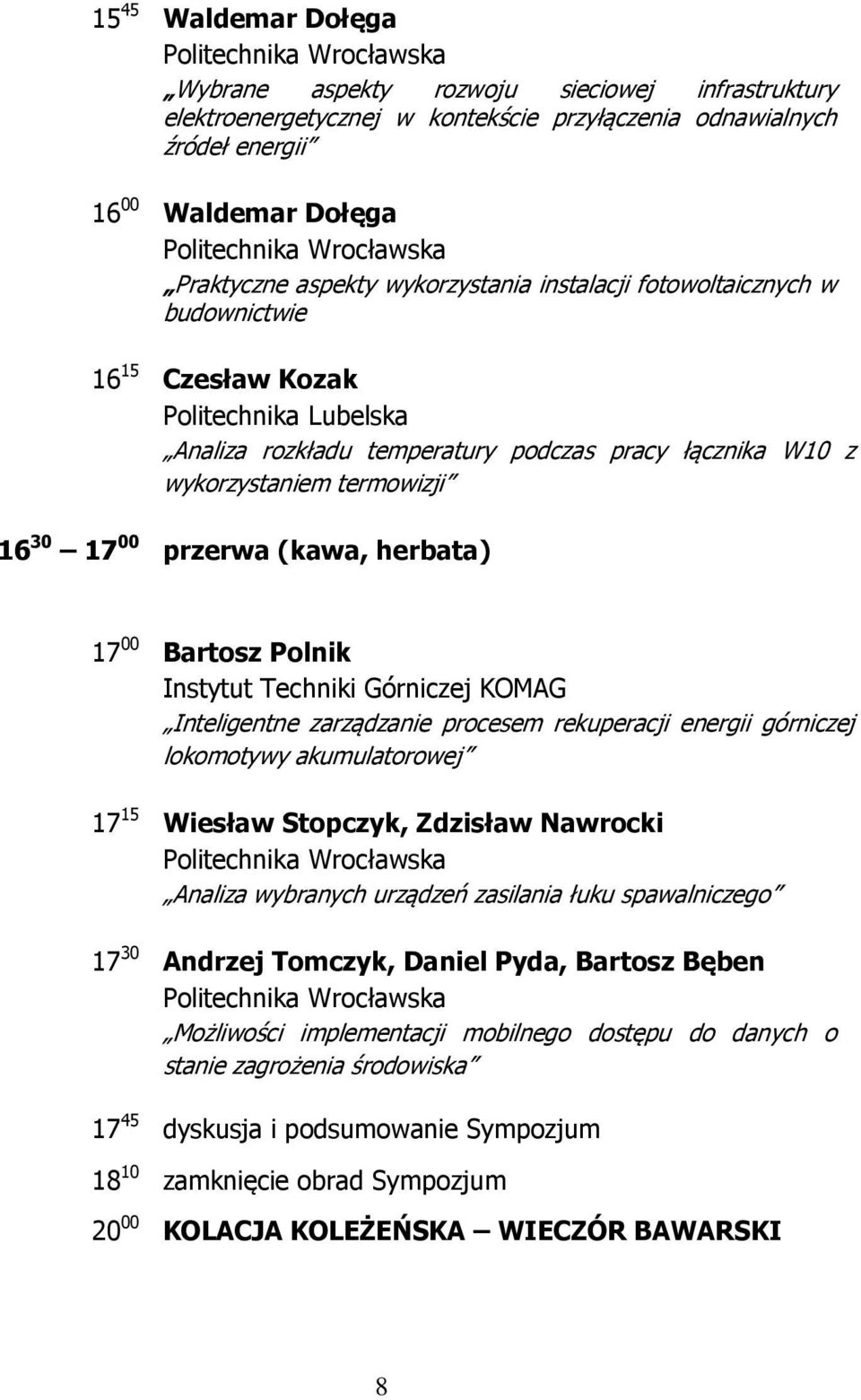 przerwa (kawa, herbata) 17 00 Bartosz Polnik Instytut Techniki Górniczej KOMAG Inteligentne zarządzanie procesem rekuperacji energii górniczej lokomotywy akumulatorowej 17 15 Wiesław Stopczyk,