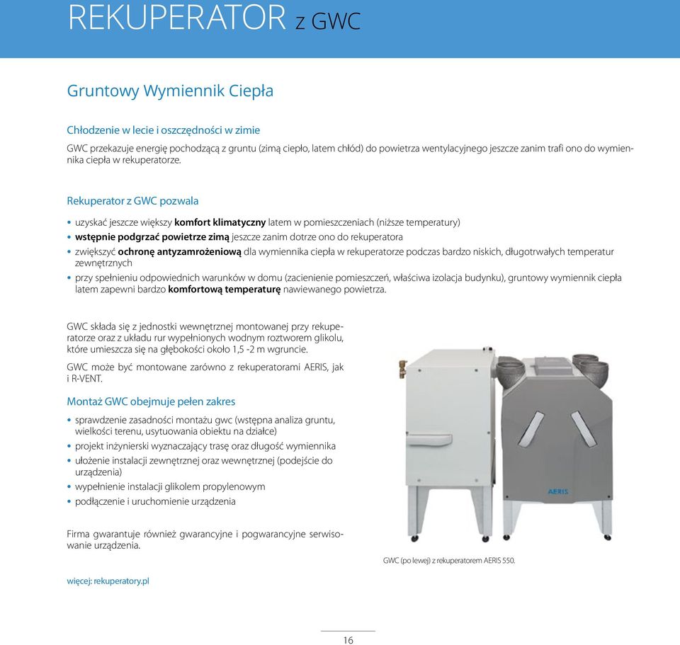 Rekuperator z GWC pozwala uzyskać jeszcze większy komfort klimatyczny latem w pomieszczeniach (niższe temperatury) wstępnie podgrzać powietrze zimą jeszcze zanim dotrze ono do rekuperatora zwiększyć