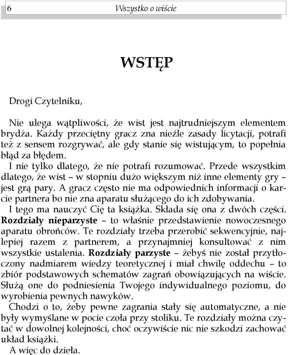 Przede wszystkim dlatego, że wist w stopniu dużo większym niż inne elementy gry jest grą pary.