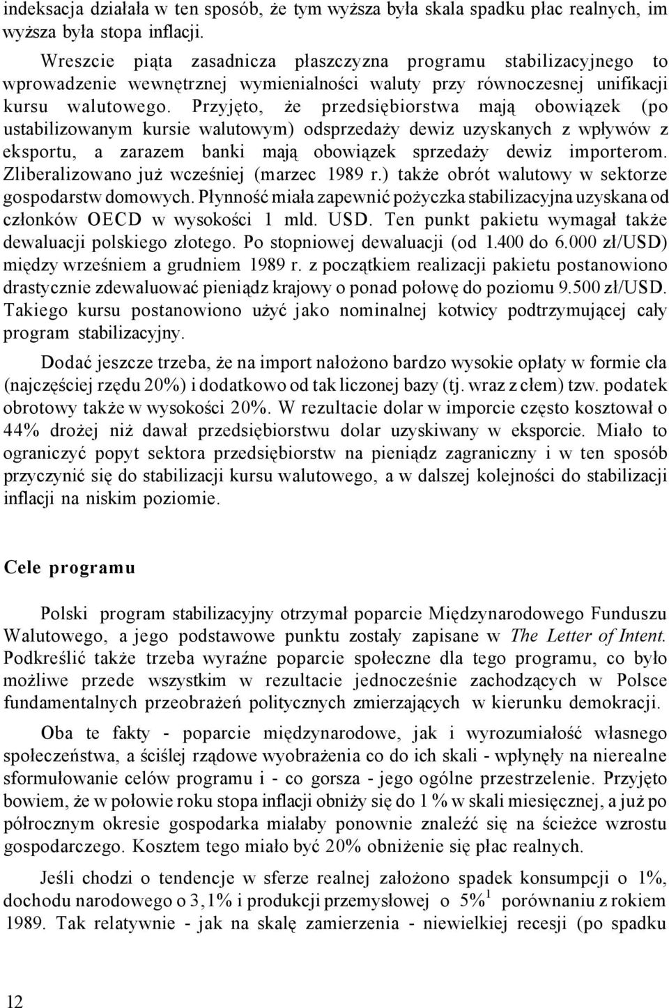 Przyjęto, że przedsiębiorstwa mają obowiązek (po ustabilizowanym kursie walutowym) odsprzedaży dewiz uzyskanych z wpływów z eksportu, a zarazem banki mają obowiązek sprzedaży dewiz importerom.