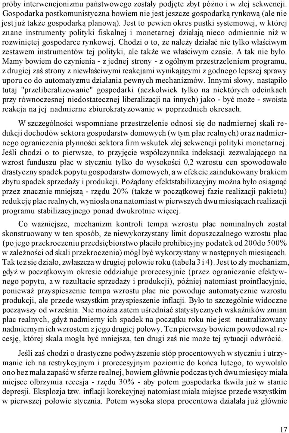 Chodzi o to, że należy działać nie tylko właściwym zestawem instrumentów tej polityki, ale także we właściwym czasie. A tak nie było.