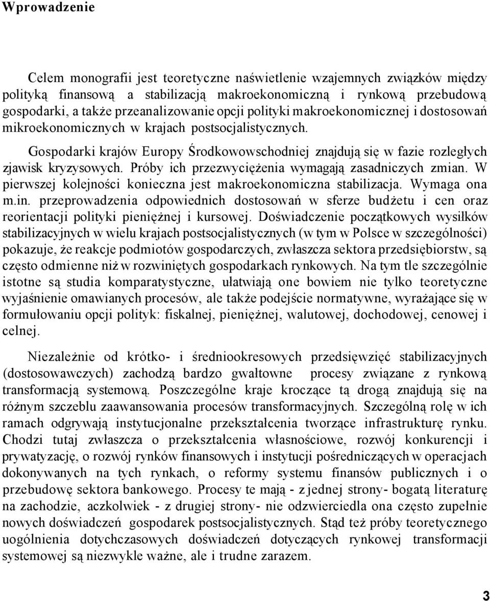 Próby ich przezwyciężenia wymagają zasadniczych zmian. W pierwszej kolejności konieczna jest makroekonomiczna stabilizacja. Wymaga ona m.in.