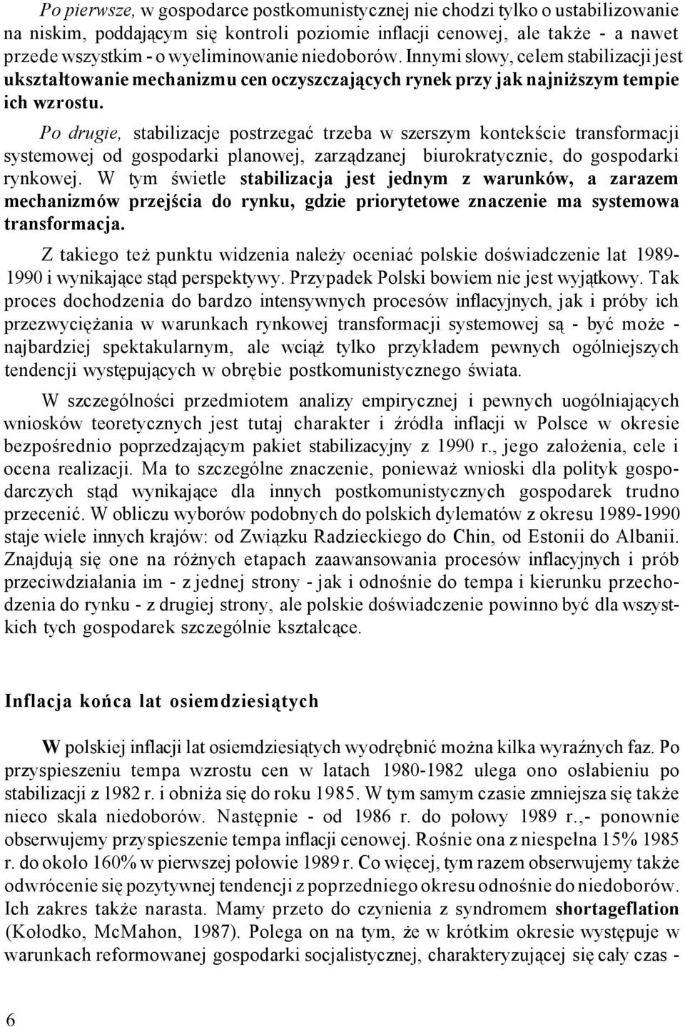 Po drugie, stabilizacje postrzegać trzeba w szerszym kontekście transformacji systemowej od gospodarki planowej, zarządzanej biurokratycznie, do gospodarki rynkowej.