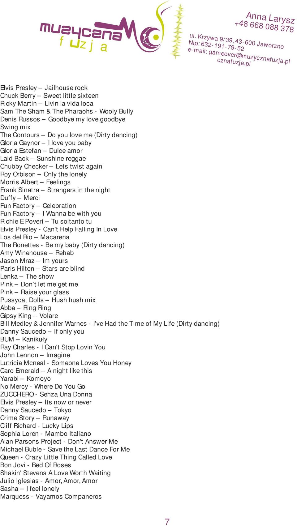 Do you love me (Dirty dancing) Gloria Gaynor I love you baby Gloria Estefan Dulce amor Laid Back Sunshine reggae Chubby Checker Lets twist again Roy Orbison Only the lonely Morris Albert Feelings