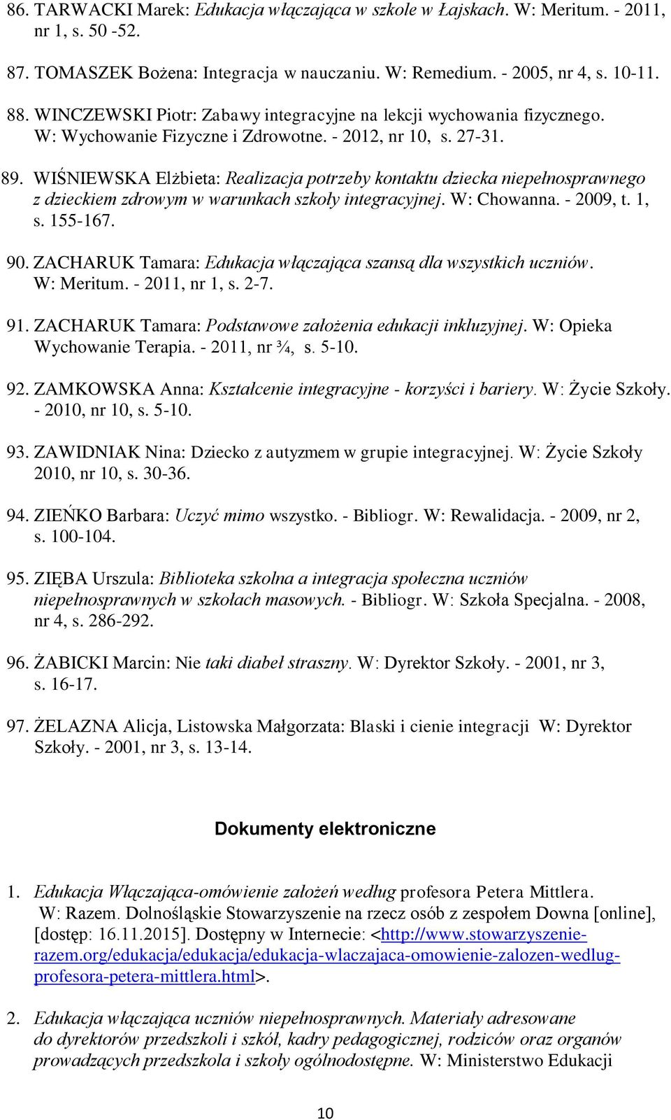 WIŚNIEWSKA Elżbieta: Realizacja potrzeby kontaktu dziecka niepełnosprawnego z dzieckiem zdrowym w warunkach szkoły integracyjnej. W: Chowanna. - 2009, t. 1, s. 155-167. 90.