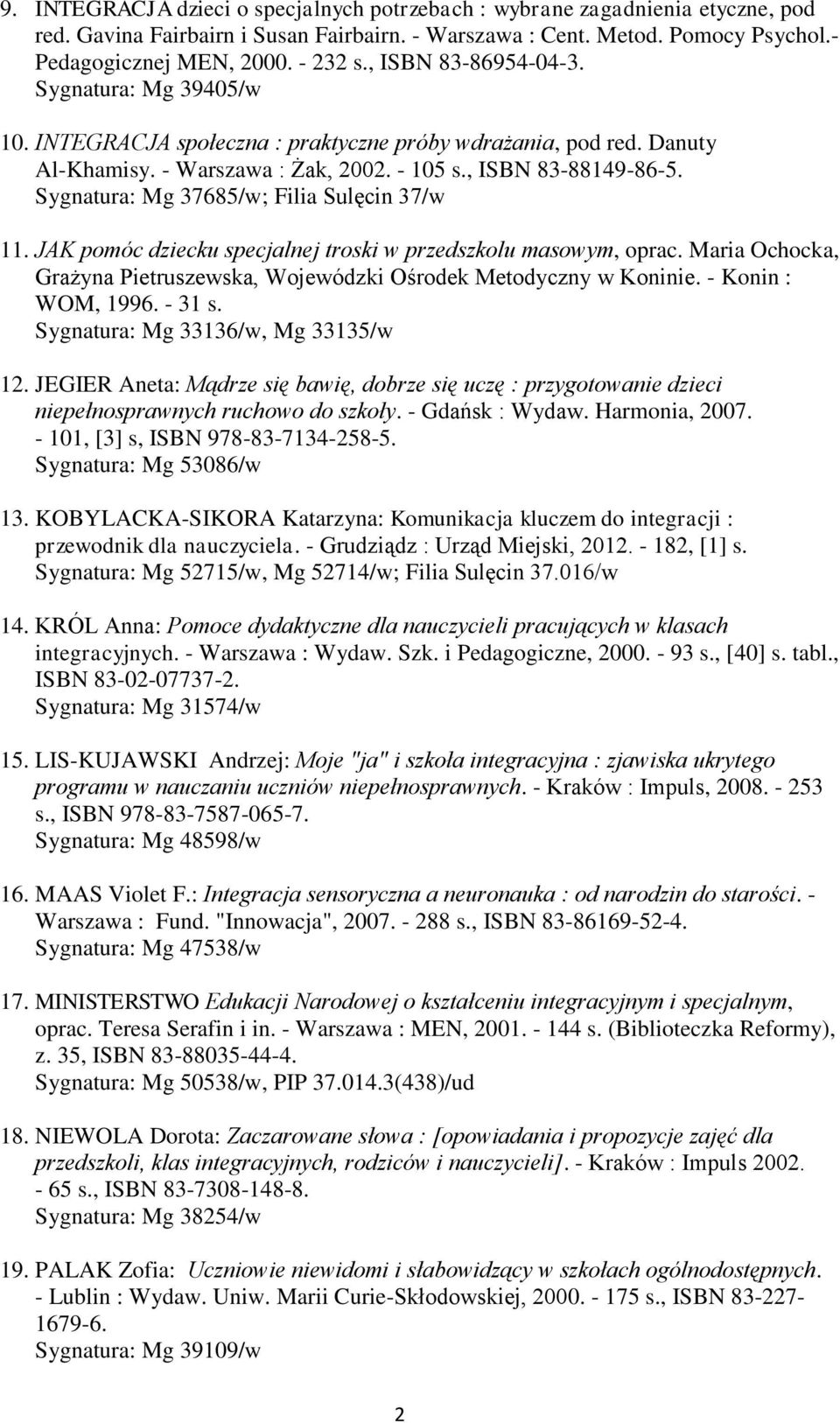 Sygnatura: Mg 37685/w; Filia Sulęcin 37/w 11. JAK pomóc dziecku specjalnej troski w przedszkolu masowym, oprac. Maria Ochocka, Grażyna Pietruszewska, Wojewódzki Ośrodek Metodyczny w Koninie.