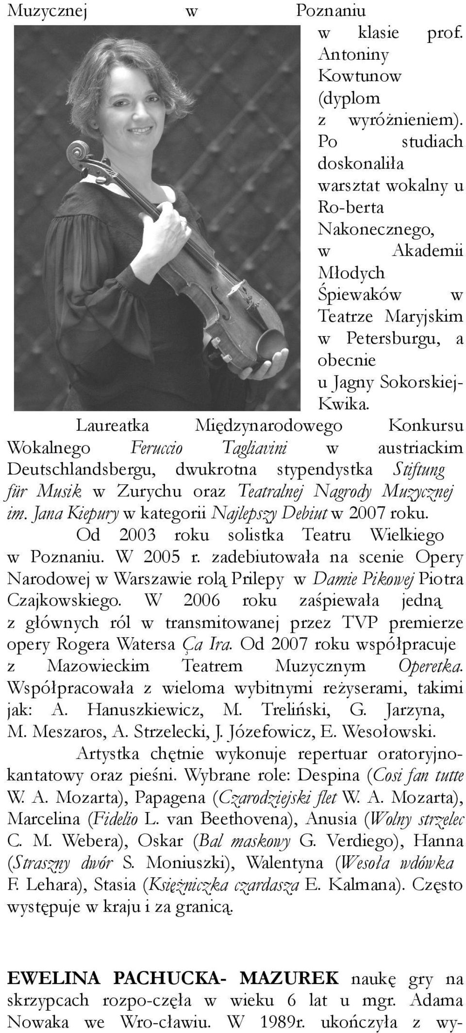 Laureatka Międzynarodowego Konkursu Wokalnego Feruccio Tagliavini w austriackim Deutschlandsbergu, dwukrotna stypendystka Stiftung für Musik w Zurychu oraz Teatralnej Nagrody Muzycznej im.