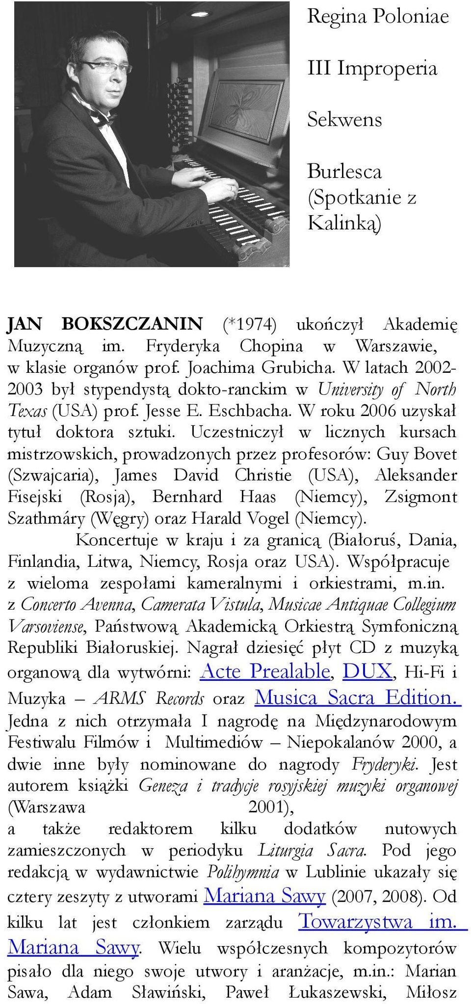 Uczestniczył w licznych kursach mistrzowskich, prowadzonych przez profesorów: Guy Bovet (Szwajcaria), James David Christie (USA), Aleksander Fisejski (Rosja), Bernhard Haas (Niemcy), Zsigmont