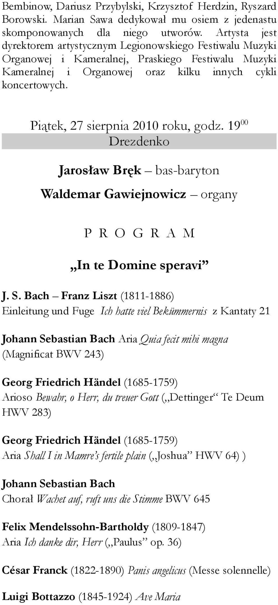 Piątek, 27 sierpnia 2010 roku, godz. 1900 Drezdenko Jarosław Bręk bas-baryton Waldemar Gawiejnowicz organy P R O G R A M In te Domine speravi J. S.