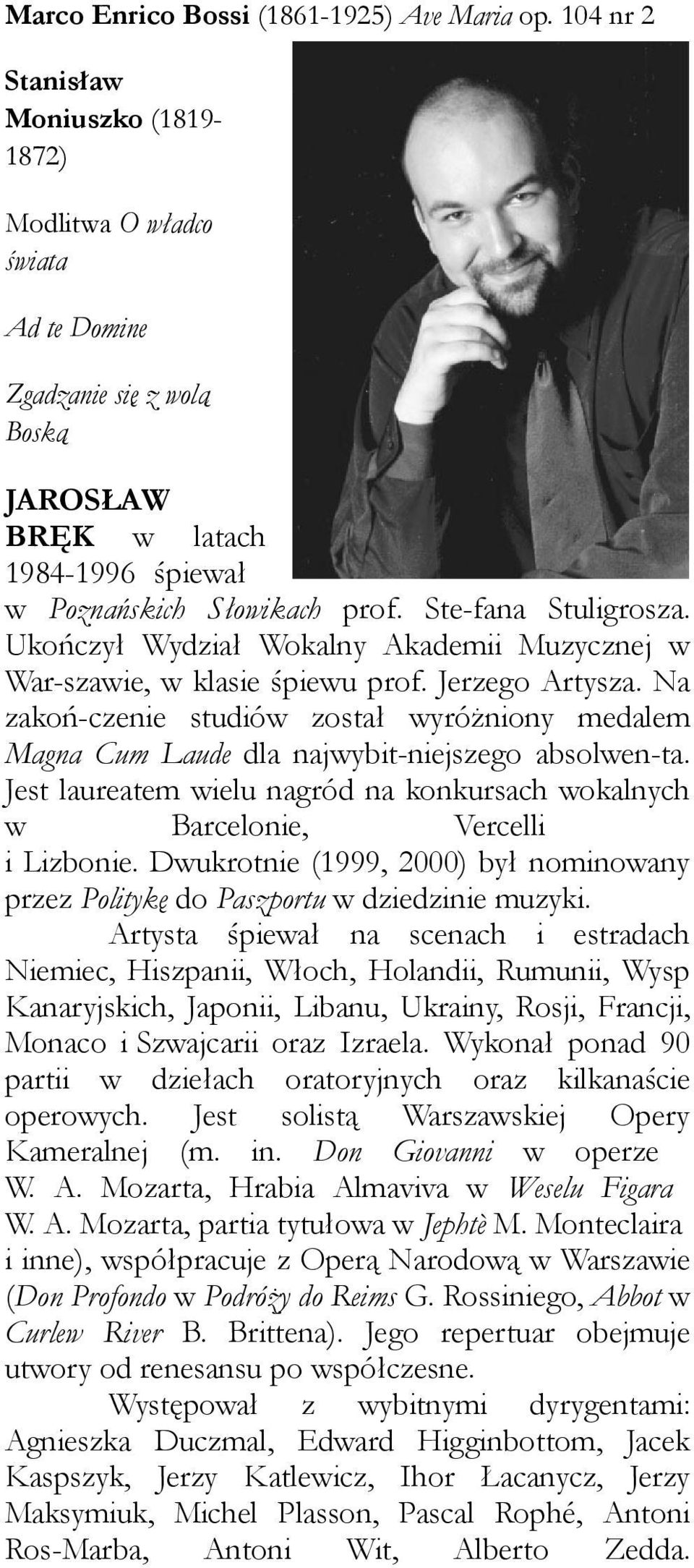 Ukończył Wydział Wokalny Akademii Muzycznej w War-szawie, w klasie śpiewu prof. Jerzego Artysza. Na zakoń-czenie studiów został wyróżniony medalem Magna Cum Laude dla najwybit-niejszego absolwen-ta.