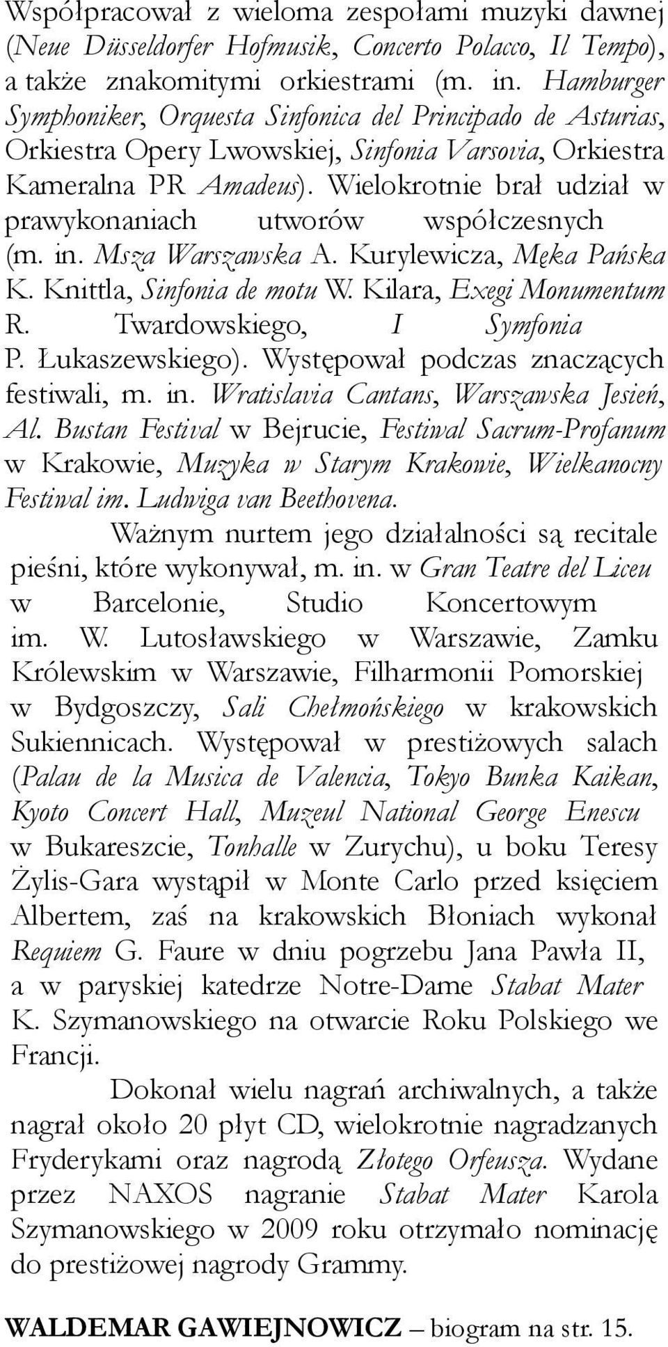 Wielokrotnie brał udział w prawykonaniach utworów współczesnych (m. in. Msza Warszawska A. Kurylewicza, Męka Pańska K. Knittla, Sinfonia de motu W. Kilara, Exegi Monumentum R.