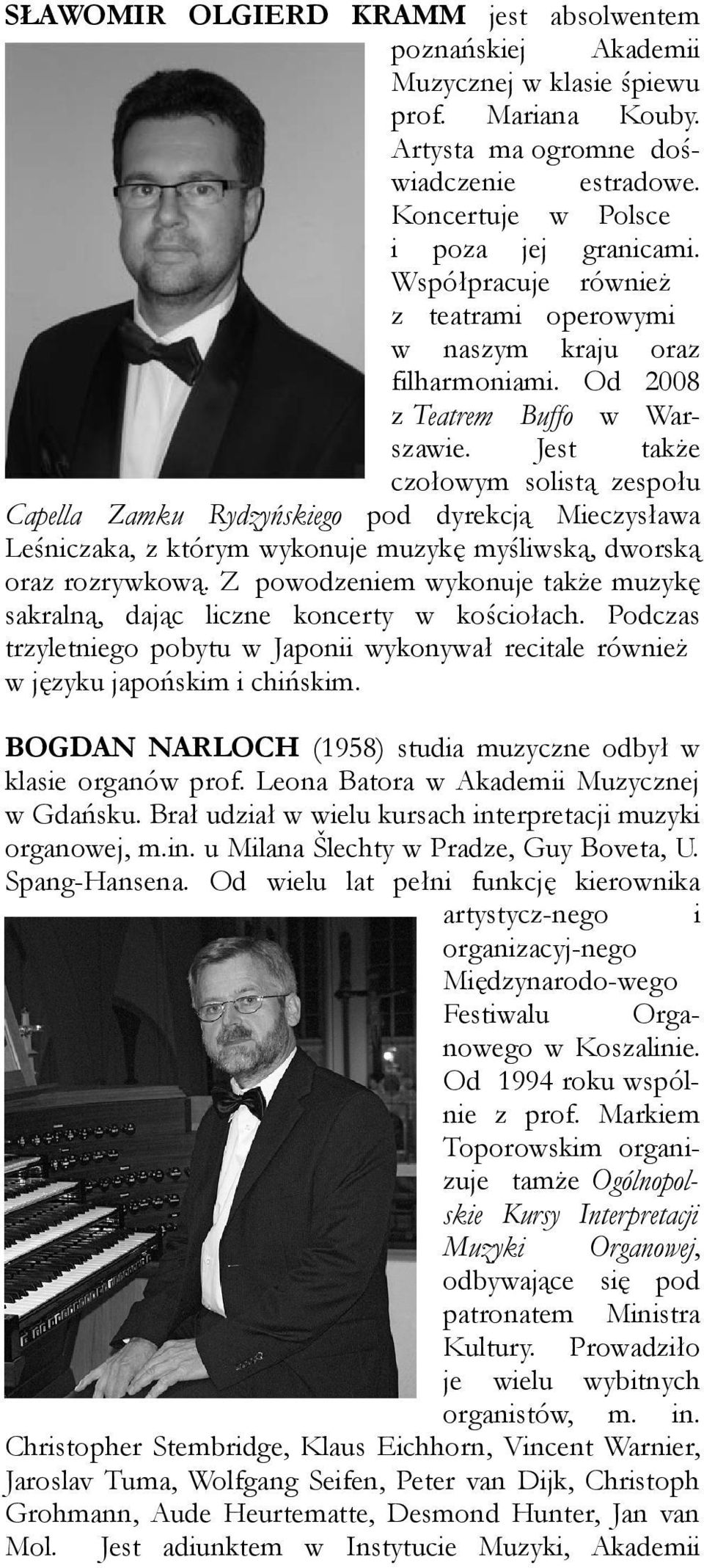 Jest także czołowym solistą zespołu Capella Zamku Rydzyńskiego pod dyrekcją Mieczysława Leśniczaka, z którym wykonuje muzykę myśliwską, dworską oraz rozrywkową.