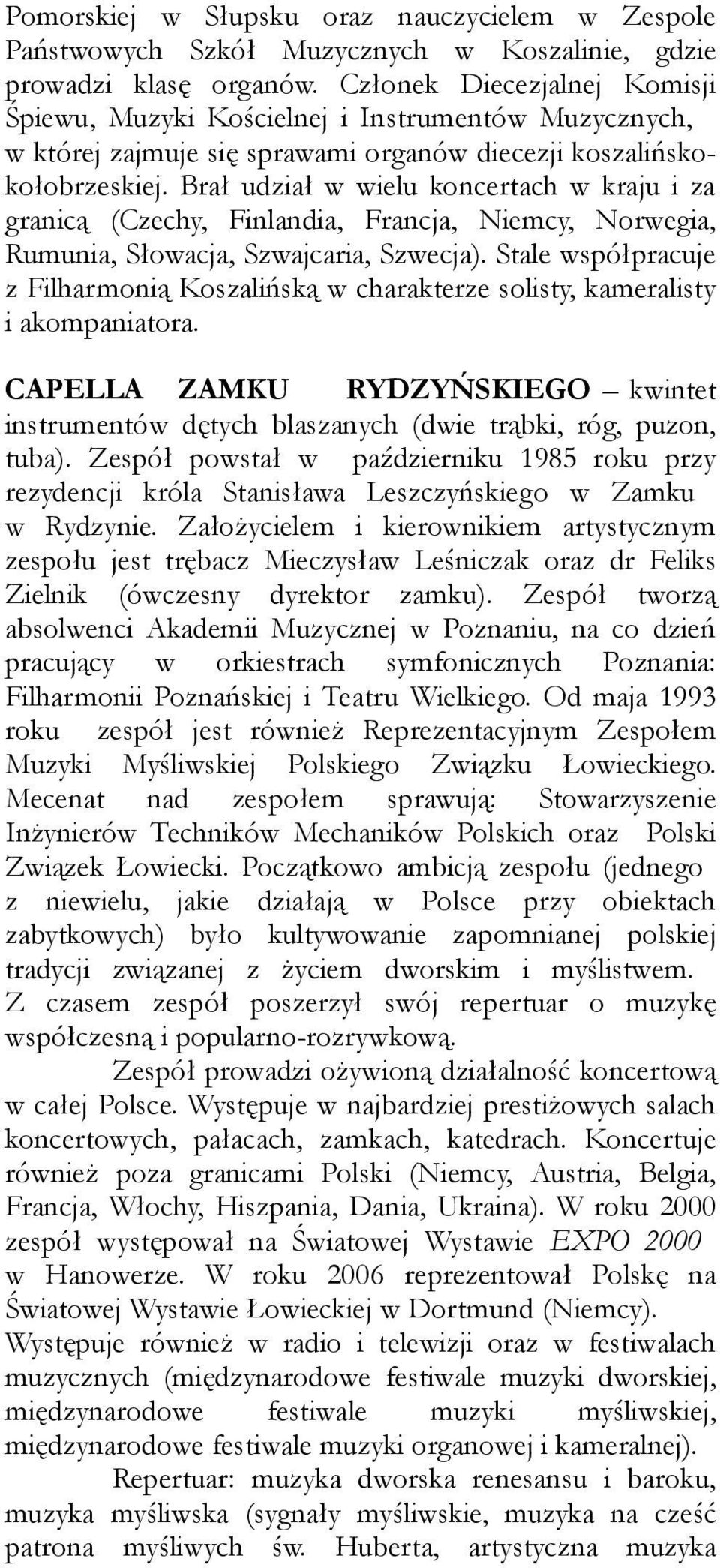 Brał udział w wielu koncertach w kraju i za granicą (Czechy, Finlandia, Francja, Niemcy, Norwegia, Rumunia, Słowacja, Szwajcaria, Szwecja).