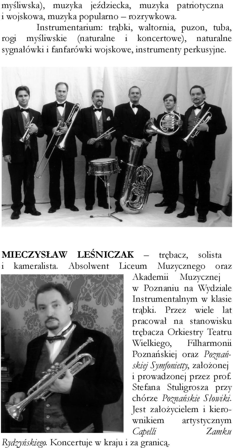 MIECZYSŁAW LEŚNICZAK trębacz, solista i kameralista. Absolwent Liceum Muzycznego oraz Akademii Muzycznej w Poznaniu na Wydziale Instrumentalnym w klasie trąbki.