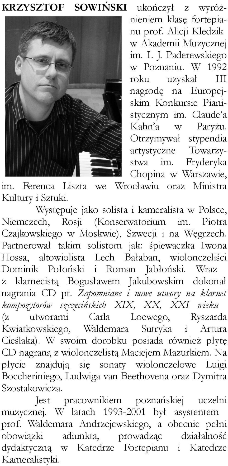 Ferenca Liszta we Wrocławiu oraz Ministra Kultury i Sztuki. Występuje jako solista i kameralista w Polsce, Niemczech, Rosji (Konserwatorium im. Piotra Czajkowskiego w Moskwie), Szwecji i na Węgrzech.