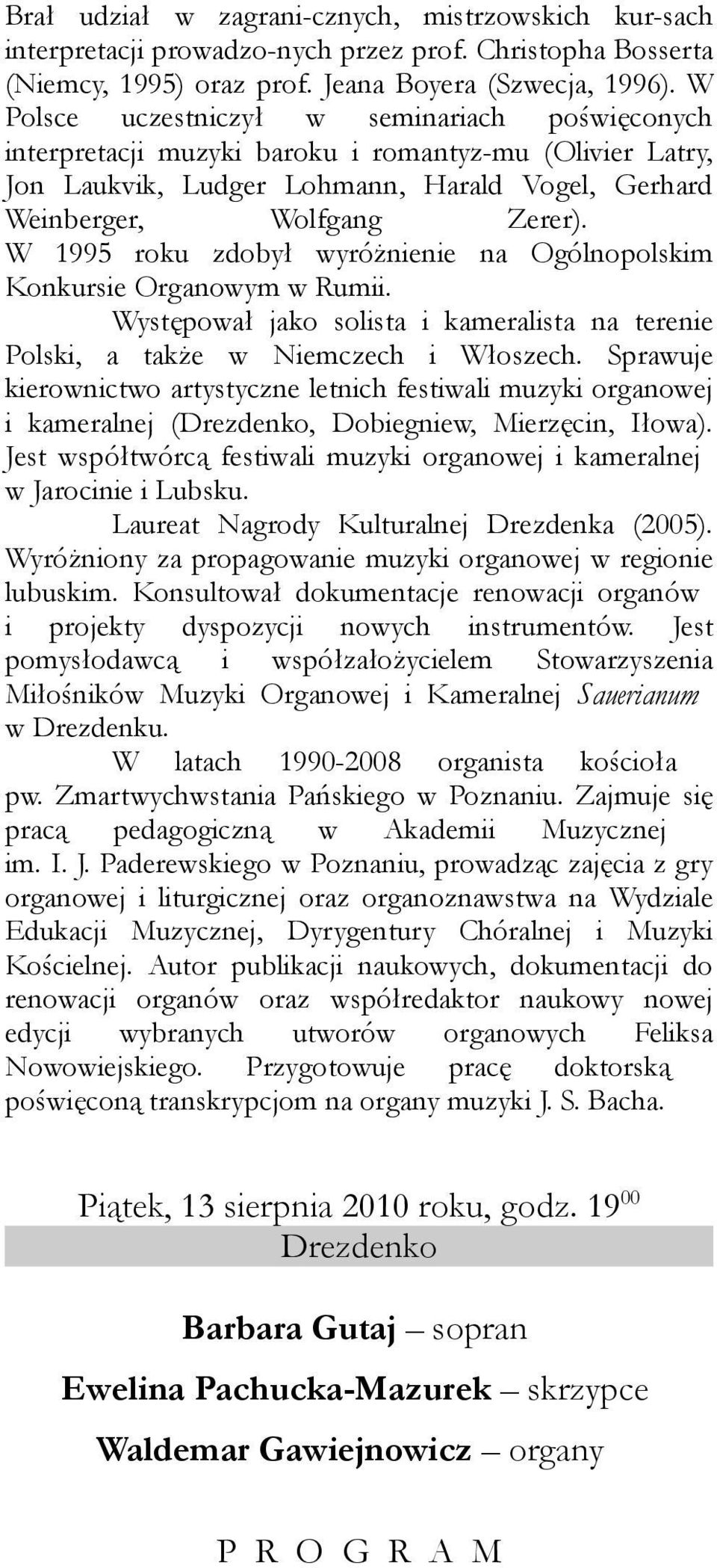 W 1995 roku zdobył wyróżnienie na Ogólnopolskim Konkursie Organowym w Rumii. Występował jako solista i kameralista na terenie Polski, a także w Niemczech i Włoszech.