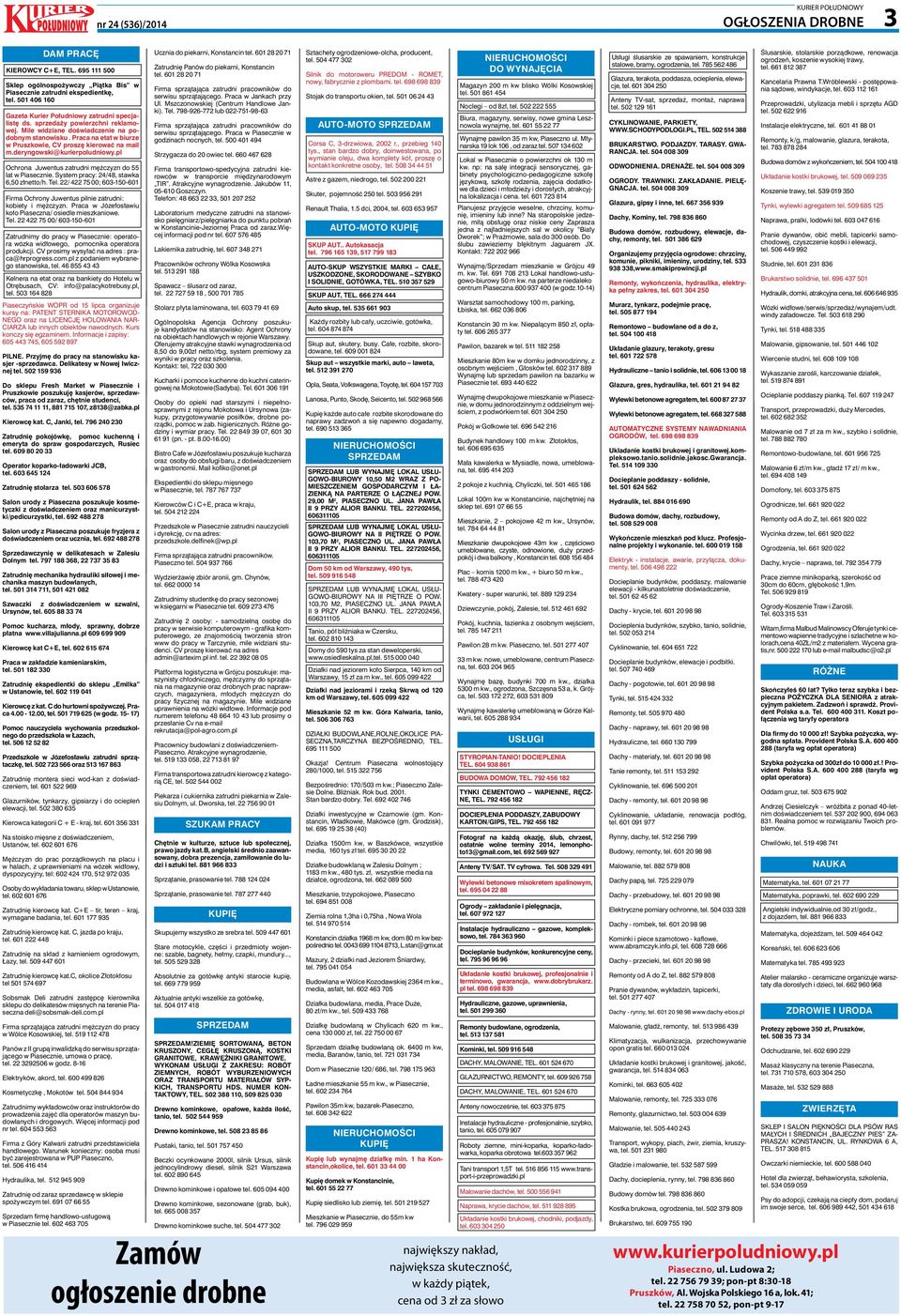 Praca na etat w biurze w Pruszkowie, CV proszę kierować na mail m.deryngowski@kurierpoludniowy.pl Ochrona Juwentus zatrudni mężczyzn do 55 lat w Piasecznie. System pracy: 24/48, stawka 6,50 złnetto/h.